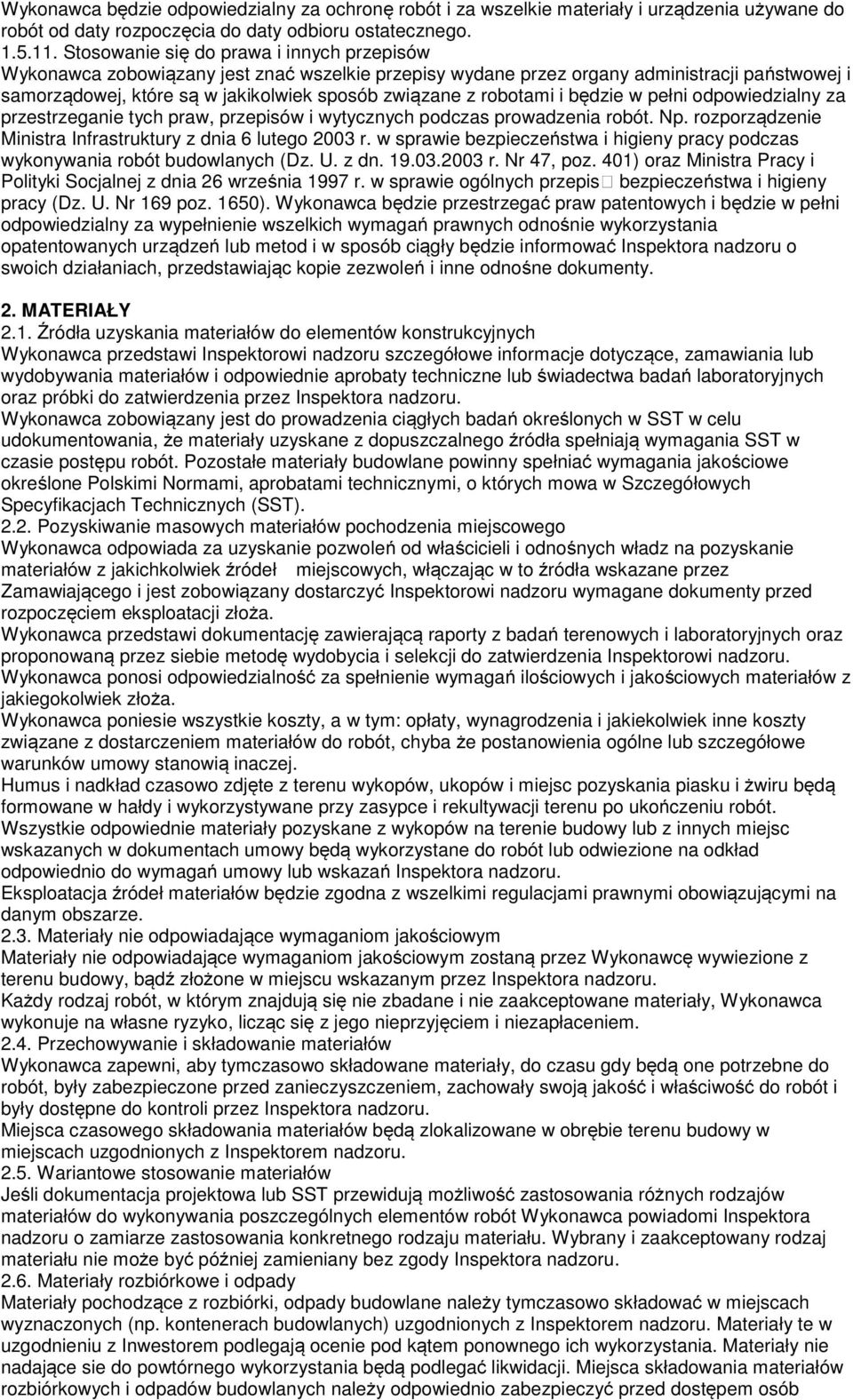 robotami i będzie w pełni odpowiedzialny za przestrzeganie tych praw, przepisów i wytycznych podczas prowadzenia robót. Np. rozporządzenie Ministra Infrastruktury z dnia 6 lutego 2003 r.