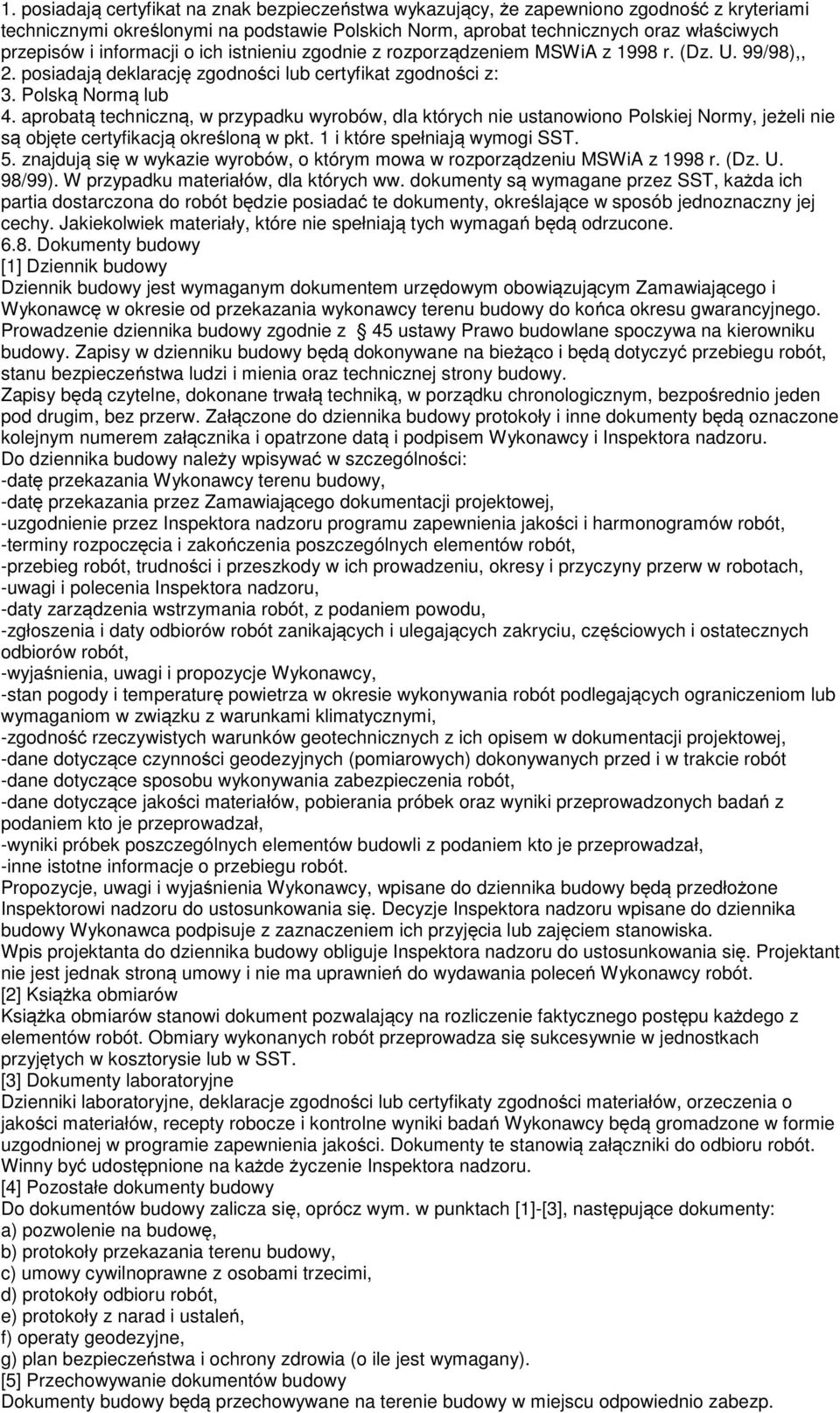 aprobatą techniczną, w przypadku wyrobów, dla których nie ustanowiono Polskiej Normy, jeżeli nie są objęte certyfikacją określoną w pkt. 1 i które spełniają wymogi SST. 5.