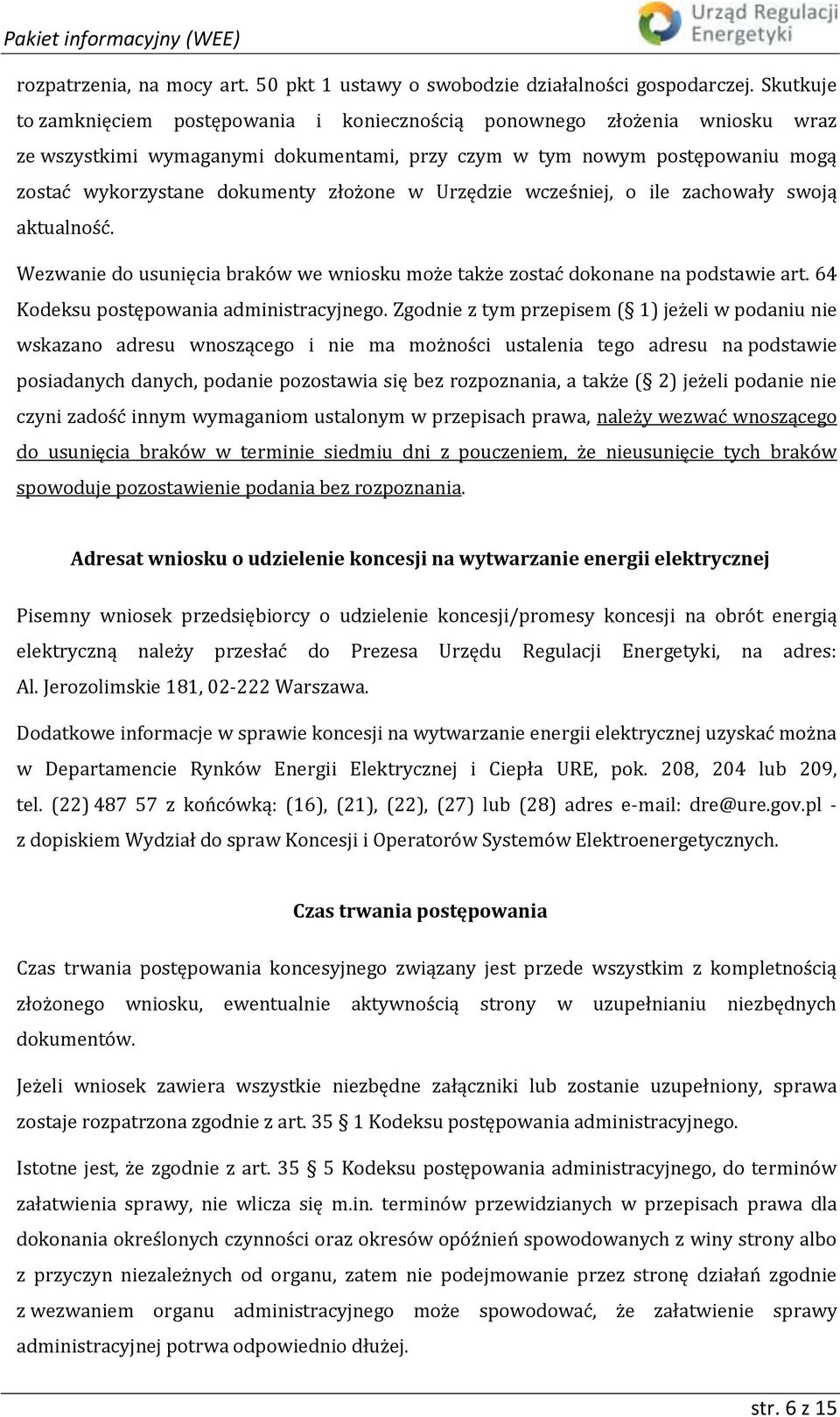 złożone w Urzędzie wcześniej, o ile zachowały swoją aktualność. Wezwanie do usunięcia braków we wniosku może także zostać dokonane na podstawie art. 64 Kodeksu postępowania administracyjnego.