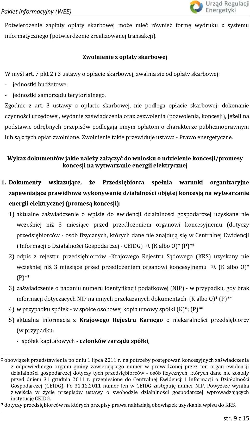 3 ustawy o opłacie skarbowej, nie podlega opłacie skarbowej: dokonanie czynności urzędowej, wydanie zaświadczenia oraz zezwolenia (pozwolenia, koncesji), jeżeli na podstawie odrębnych przepisów