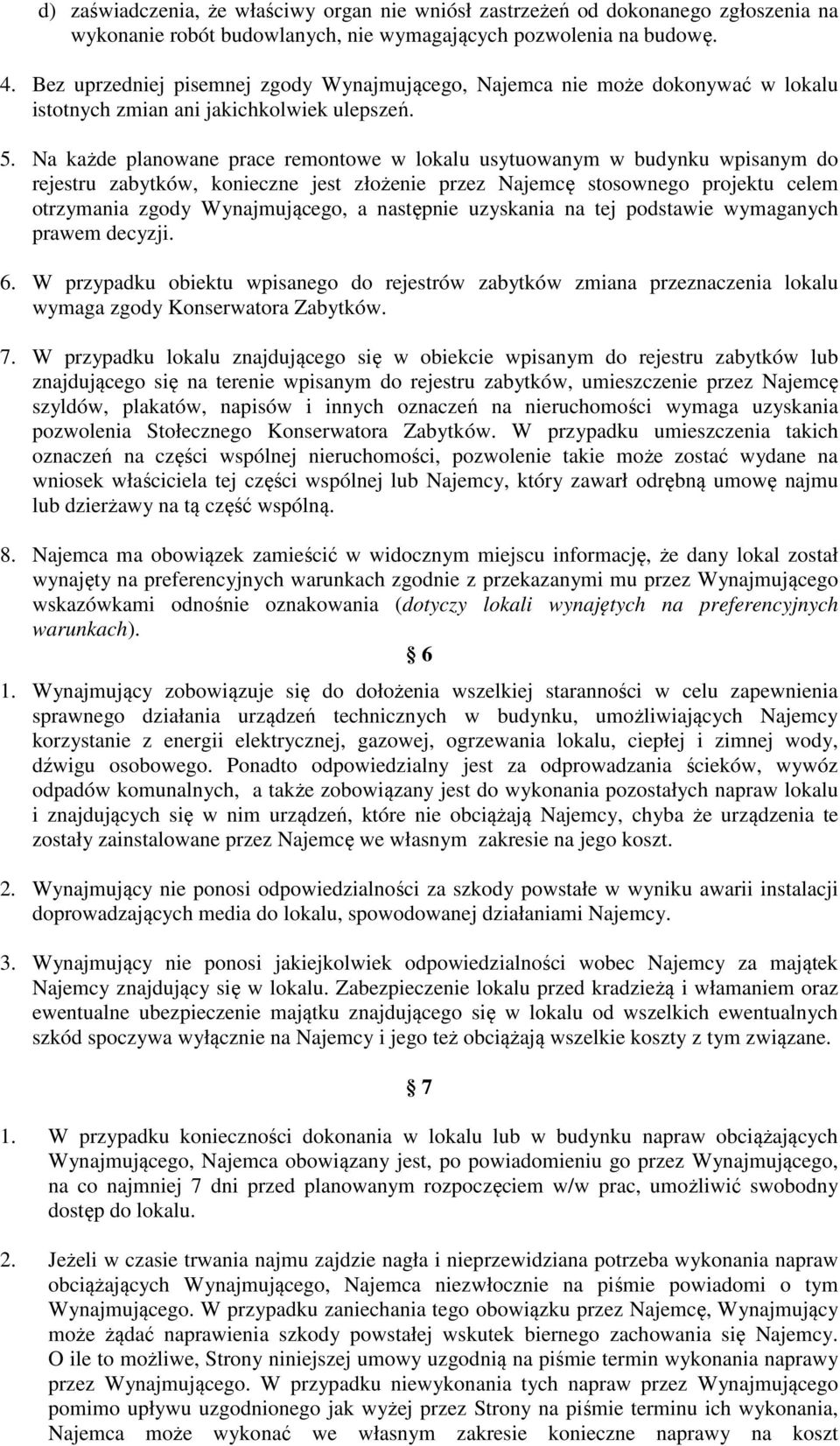 Na każde planowane prace remontowe w lokalu usytuowanym w budynku wpisanym do rejestru zabytków, konieczne jest złożenie przez Najemcę stosownego projektu celem otrzymania zgody Wynajmującego, a