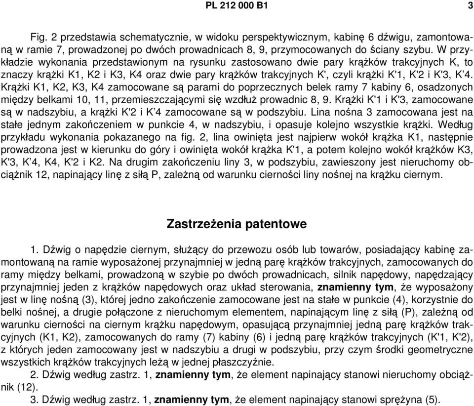 Krążki K1, K2, K3, K4 zamocowane są parami do poprzecznych belek ramy 7 kabiny 6, osadzonych między belkami 10, 11, przemieszczającymi się wzdłuż prowadnic 8, 9.