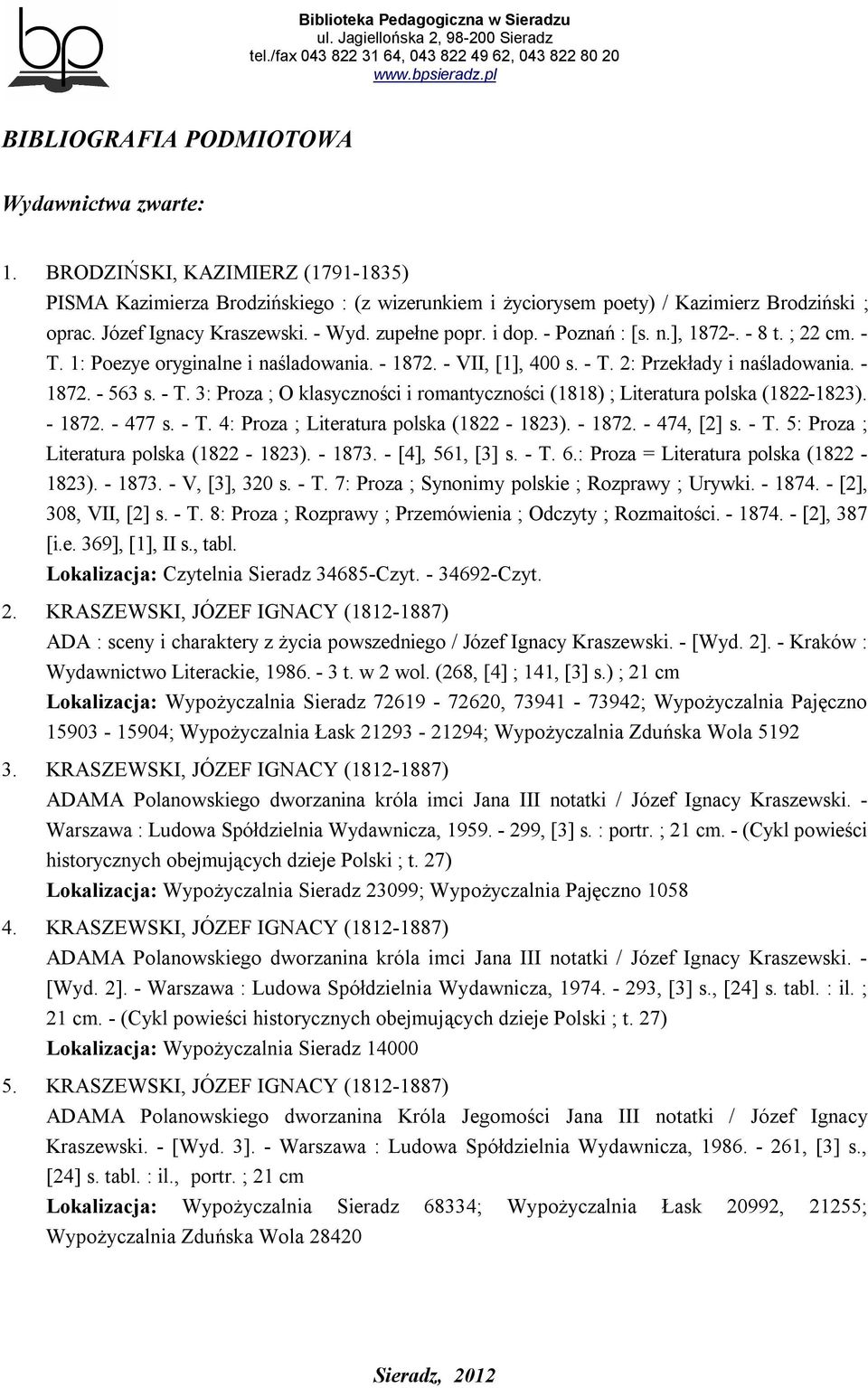 - 1872. - 563 s. - T. 3: Proza ; O klasyczności i romantyczności (1818) ; Literatura polska (1822-1823). - 1872. - 477 s. - T. 4: Proza ; Literatura polska (1822-1823). - 1872. - 474, [2] s. - T. 5: Proza ; Literatura polska (1822-1823).