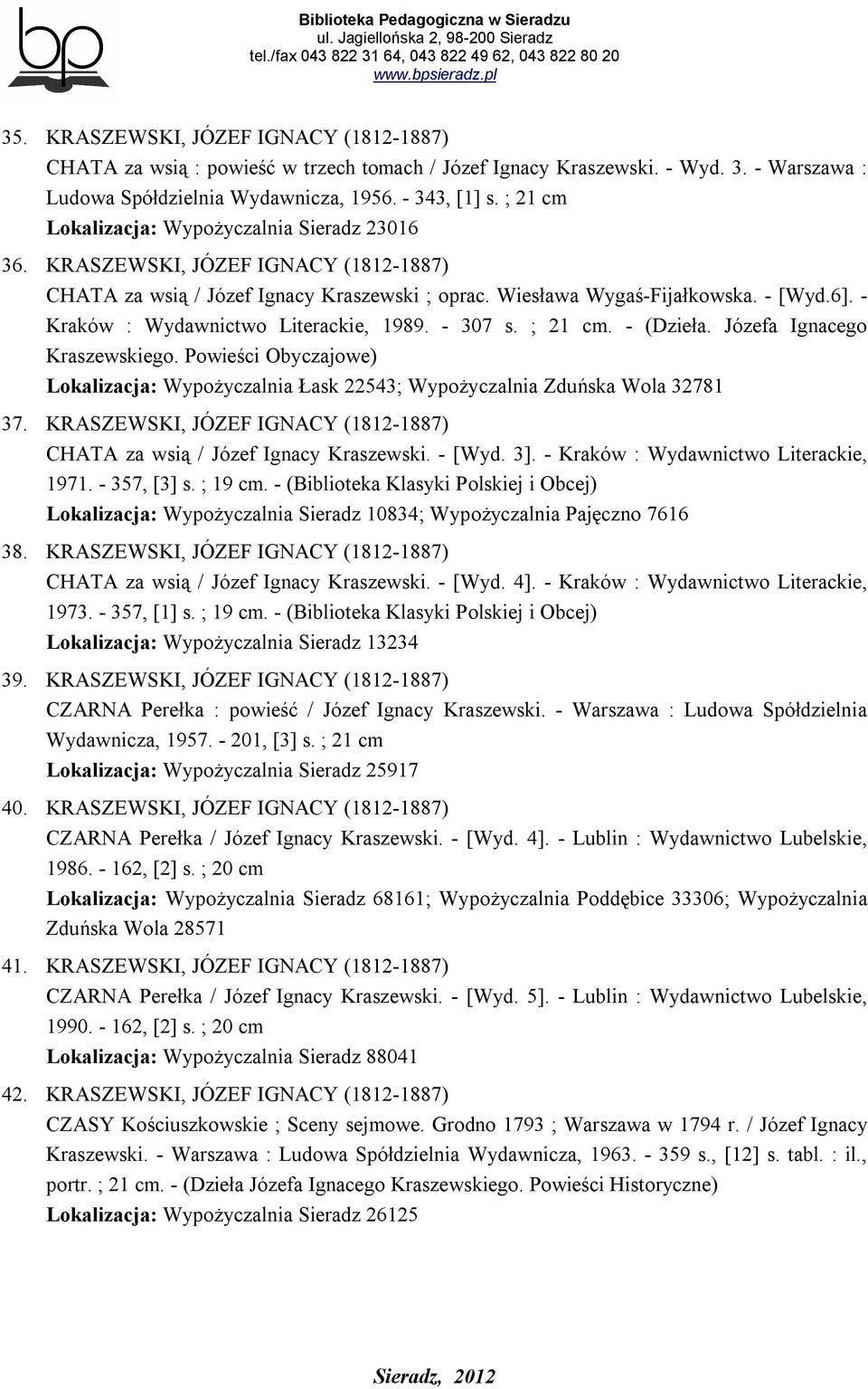 - Kraków : Wydawnictwo Literackie, 1989. - 307 s. ; 21 cm. - (Dzieła. Józefa Ignacego Kraszewskiego. Powieści Obyczajowe) Lokalizacja: Wypożyczalnia Łask 22543; Wypożyczalnia Zduńska Wola 32781 37.