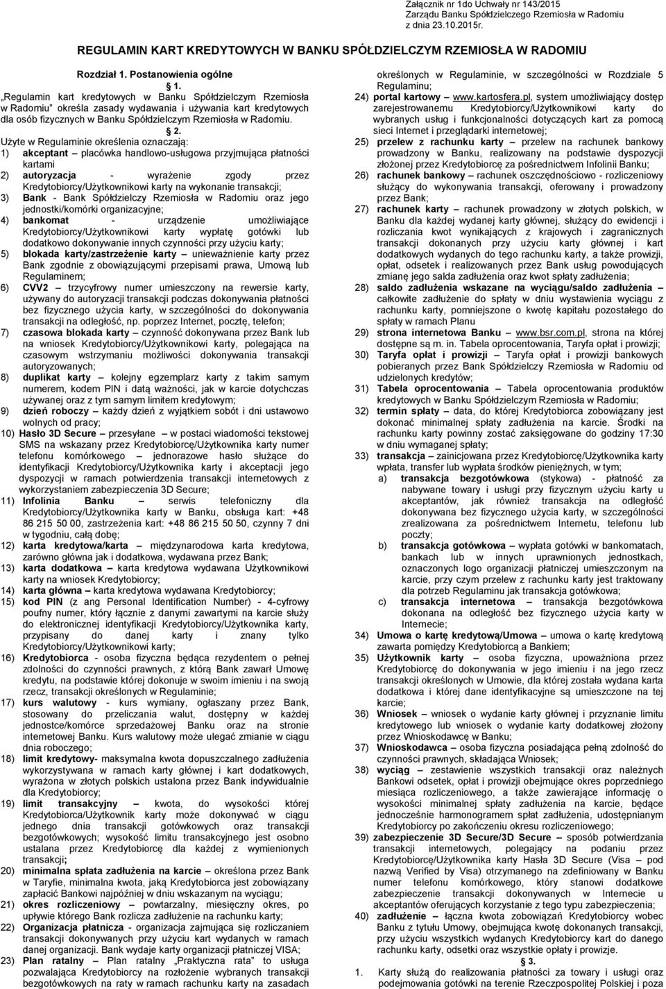 Regulamin kart kredytowych w Banku Spółdzielczym Rzemiosła w Radomiu określa zasady wydawania i używania kart kredytowych dla osób fizycznych w Banku Spółdzielczym Rzemiosła w Radomiu. 2.