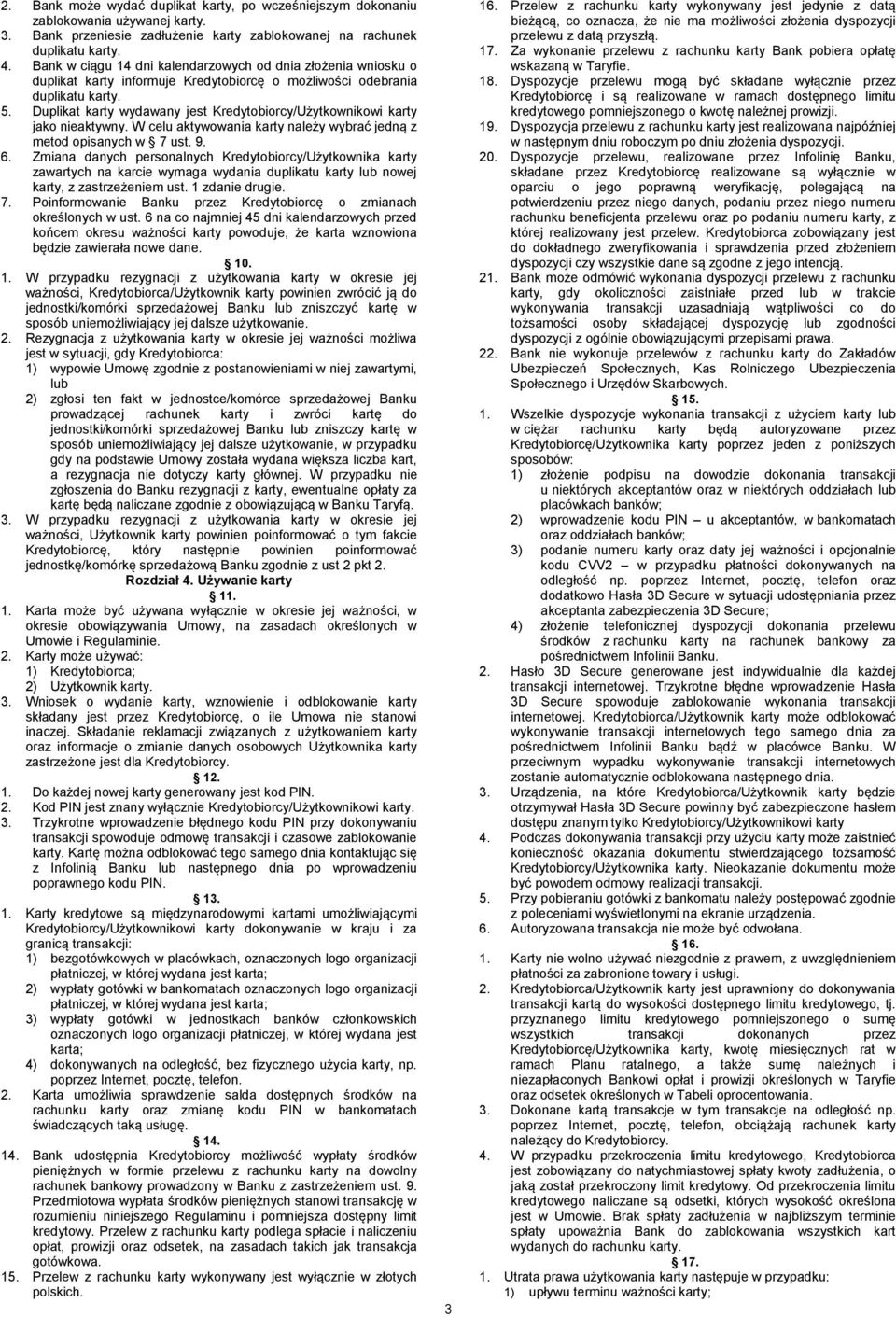Duplikat karty wydawany jest Kredytobiorcy/Użytkownikowi karty jako nieaktywny. W celu aktywowania karty należy wybrać jedną z metod opisanych w 7 ust. 9. 6.
