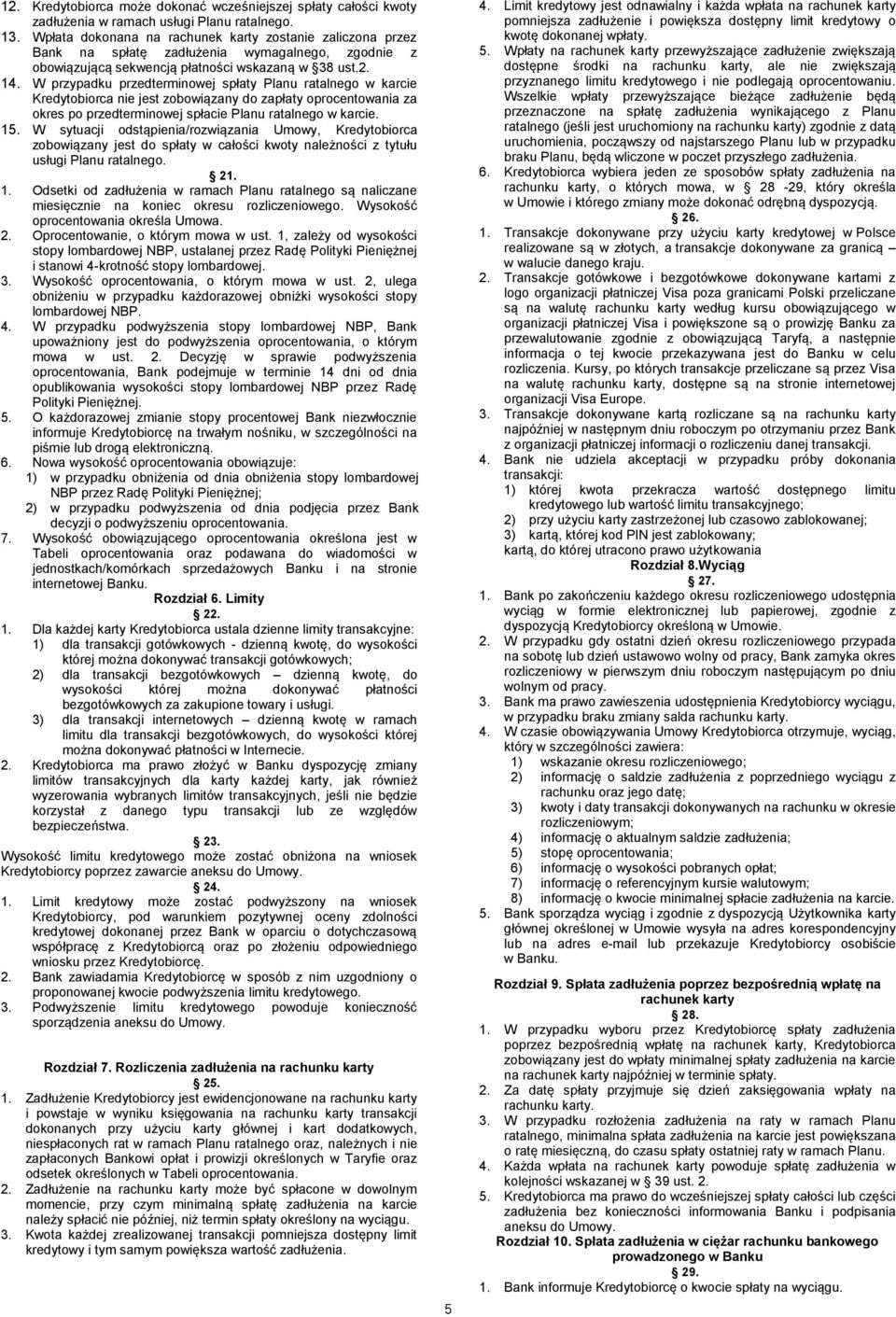 W przypadku przedterminowej spłaty Planu ratalnego w karcie Kredytobiorca nie jest zobowiązany do zapłaty oprocentowania za okres po przedterminowej spłacie Planu ratalnego w karcie. 15.
