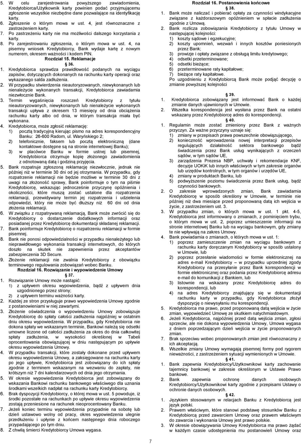 Po zarejestrowaniu zgłoszenia, o którym mowa w ust. 4, na pisemny wniosek Kredytobiorcy, Bank wydaje kartę z nowym numerem, okresem ważności i kodem PIN. Rozdział 15