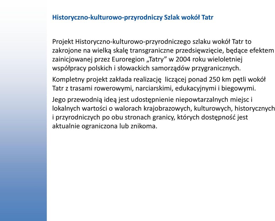 Kompletny projekt zakłada realizację liczącej ponad 250 km pętli wokół Tatr z trasami rowerowymi, narciarskimi, edukacyjnymi i biegowymi.