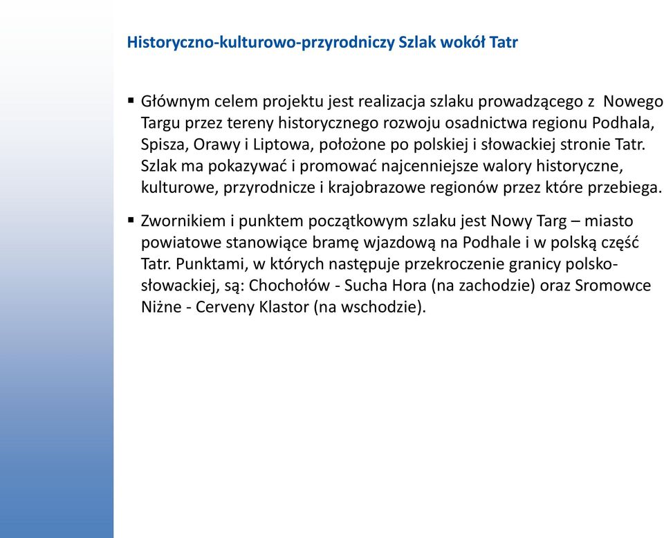 Szlak ma pokazywać i promować najcenniejsze walory historyczne, kulturowe, przyrodnicze i krajobrazowe regionów przez które przebiega.