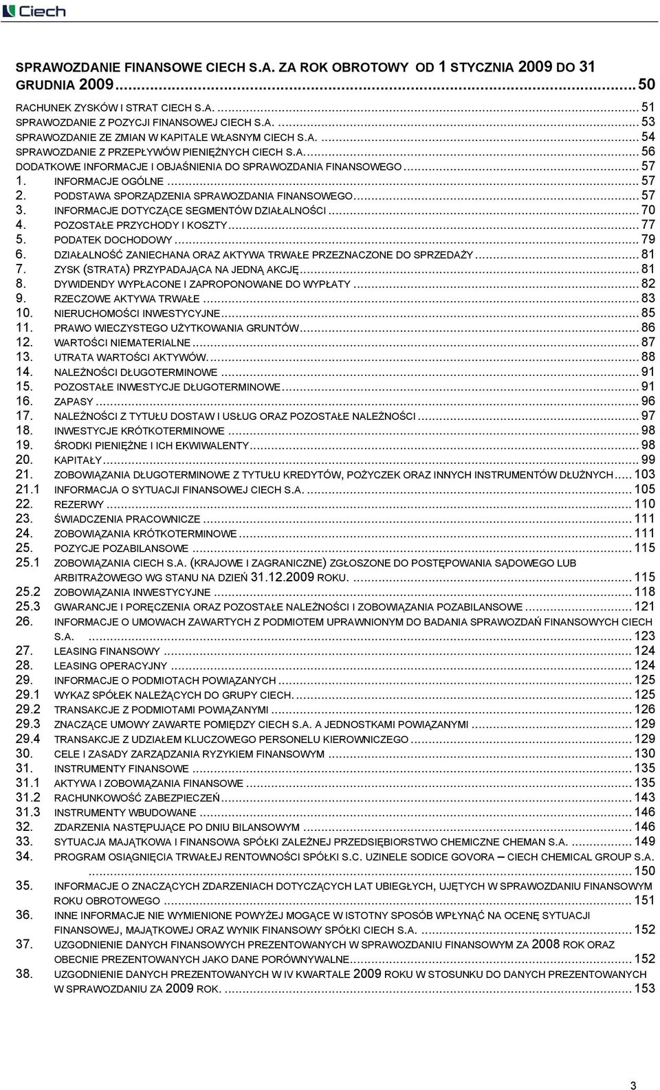 PODSTAWA SPORZĄDZENIA SPRAWOZDANIA FINANSOWEGO... 57 3. INFORMACJE DOTYCZĄCE SEGMENTÓW DZIAŁALNOŚCI... 70 4. POZOSTAŁE PRZYCHODY I KOSZTY... 77 5. PODATEK DOCHODOWY... 79 6.