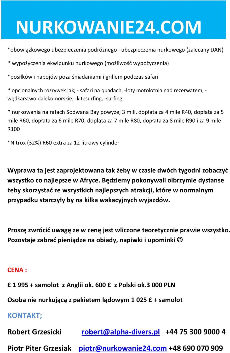 za 4 mile R40, dopłata za 5 mile R60, dopłata za 6 mile R70, dopłata za 7 mile R80, dopłata za 8 mile R90 i za 9 mile R100 *Nitrox (32%) R60 extra za 12 litrowy cylinder Wyprawa ta jest