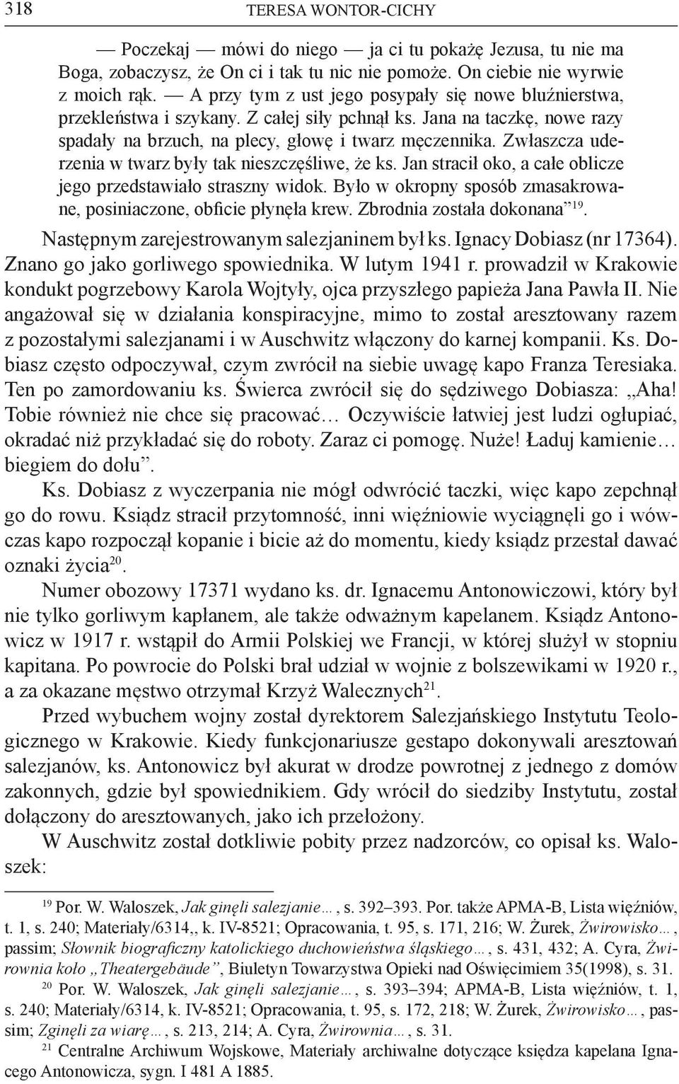 Zwłaszcza uderzenia w twarz były tak nieszczęśliwe, że ks. Jan stracił oko, a całe oblicze jego przedstawiało straszny widok. Było w okropny sposób zmasakrowane, posiniaczone, obficie płynęła krew.