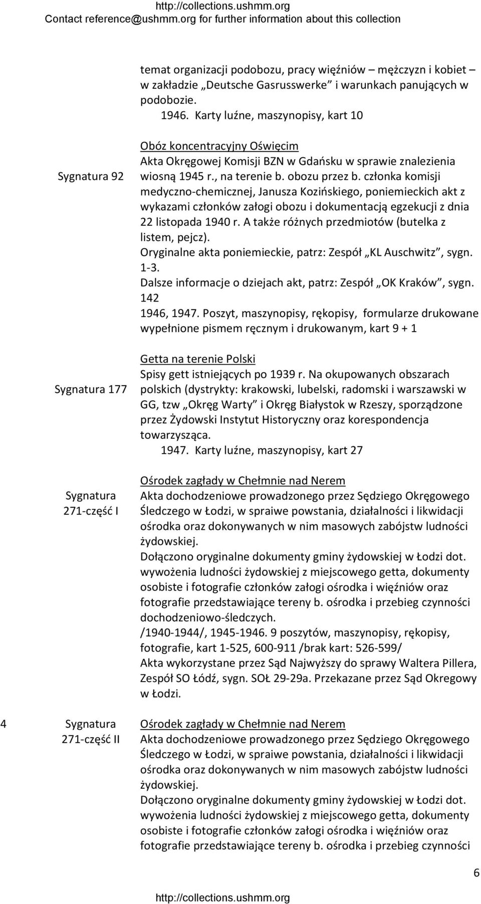 obozu przez b. członka komisji medyczno chemicznej, Janusza Kozińskiego, poniemieckich akt z wykazami członków załogi obozu i dokumentacją egzekucji z dnia 22 listopada 1940 r.