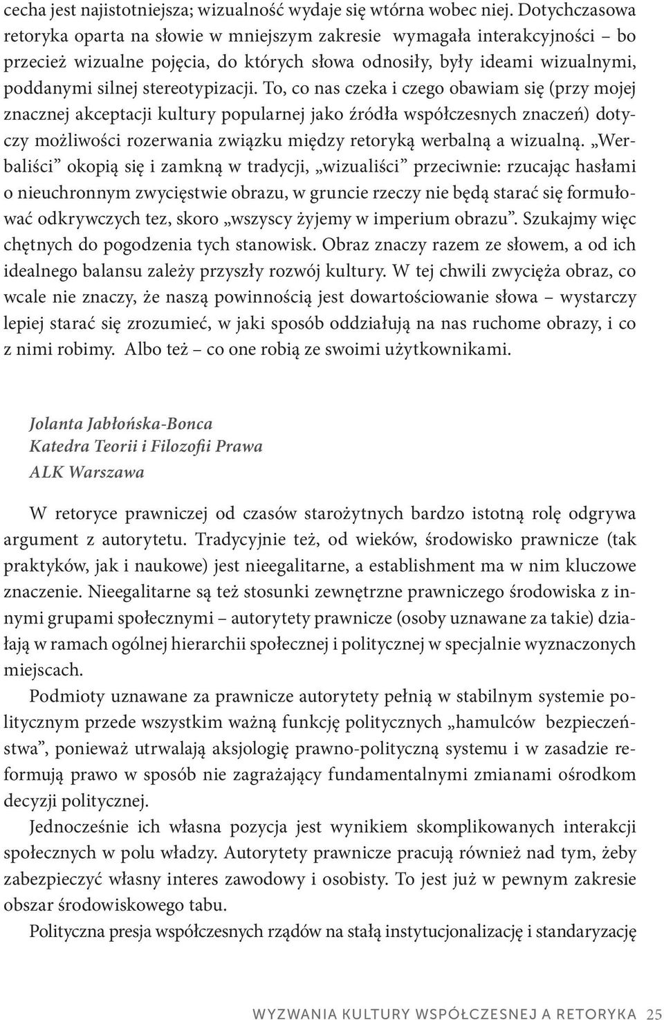 To, co nas czeka i czego obawiam się (przy mojej znacznej akceptacji kultury popularnej jako źródła współczesnych znaczeń) dotyczy możliwości rozerwania związku między retoryką werbalną a wizualną.