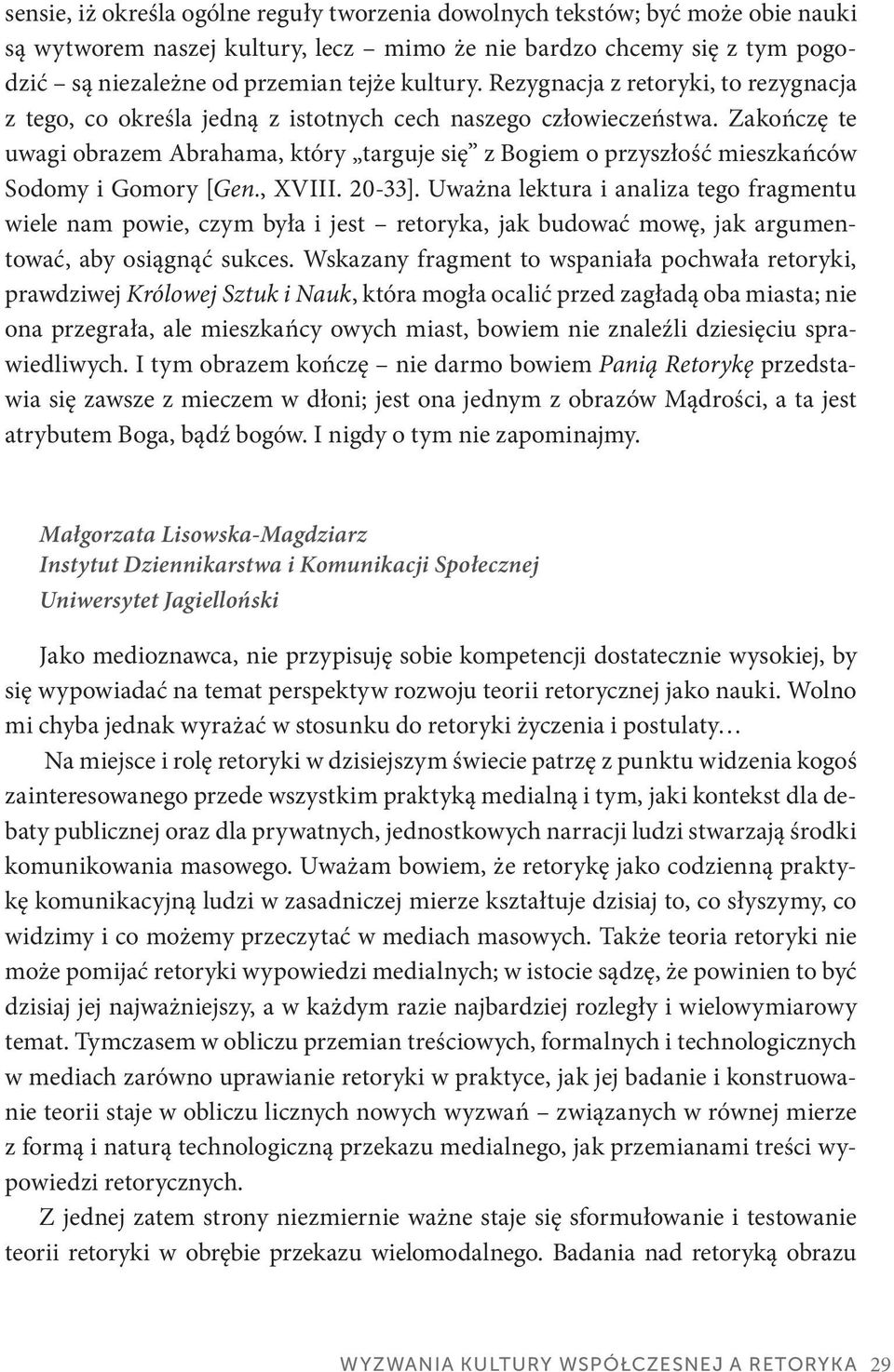 Zakończę te uwagi obrazem Abrahama, który targuje się z Bogiem o przyszłość mieszkańców Sodomy i Gomory [Gen., XVIII. 20-33].