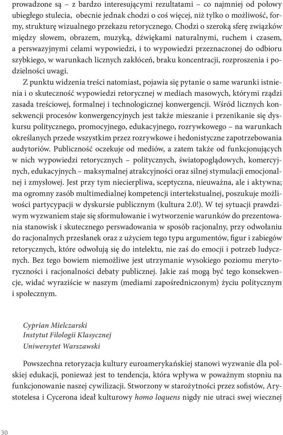 Chodzi o szeroką sferę związków między słowem, obrazem, muzyką, dźwiękami naturalnymi, ruchem i czasem, a perswazyjnymi celami wypowiedzi, i to wypowiedzi przeznaczonej do odbioru szybkiego, w