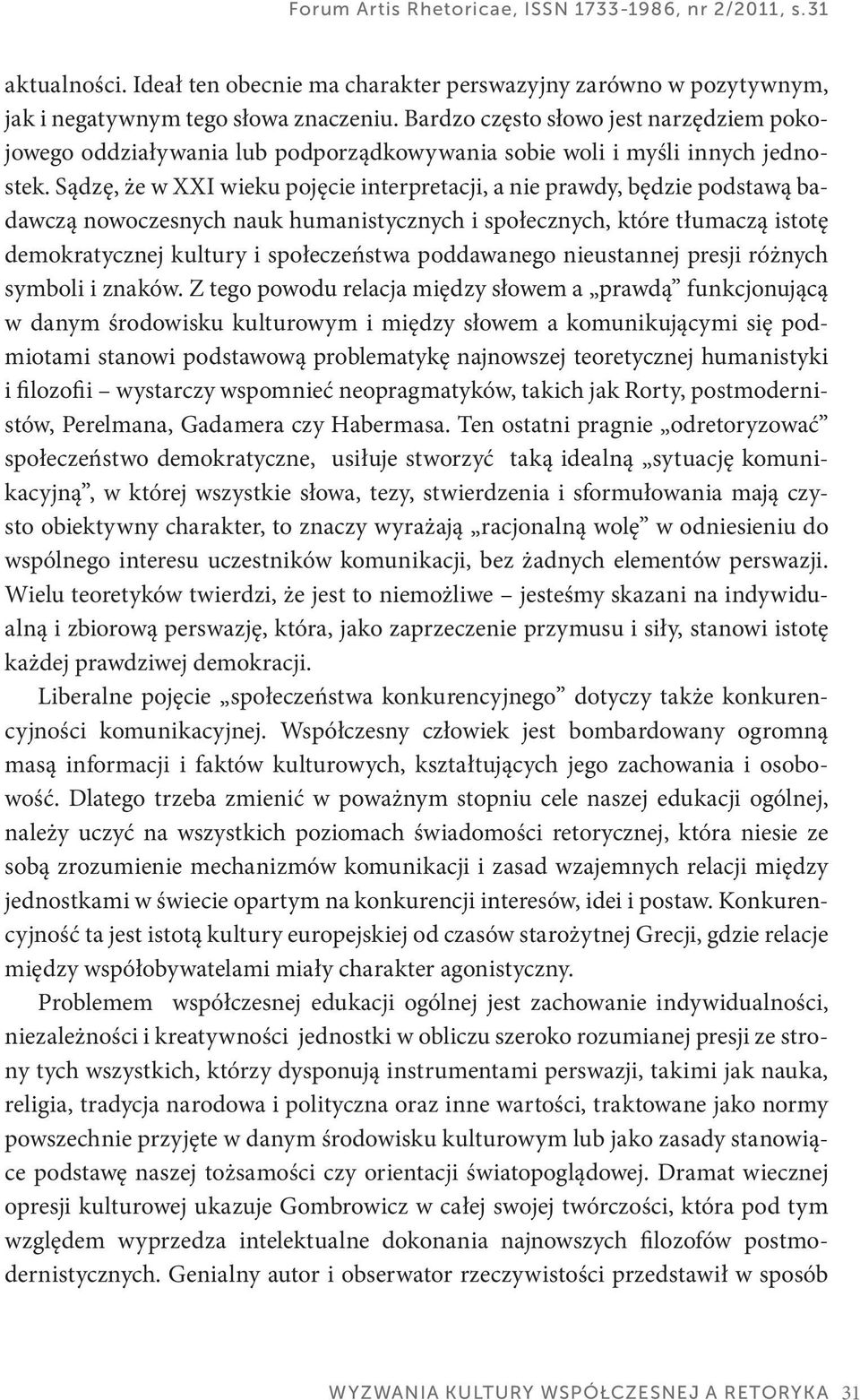 Sądzę, że w XXI wieku pojęcie interpretacji, a nie prawdy, będzie podstawą badawczą nowoczesnych nauk humanistycznych i społecznych, które tłumaczą istotę demokratycznej kultury i społeczeństwa