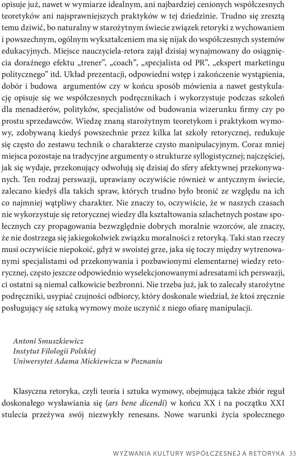 Miejsce nauczyciela-retora zajął dzisiaj wynajmowany do osiągnięcia doraźnego efektu trener, coach, specjalista od PR, ekspert marketingu politycznego itd.