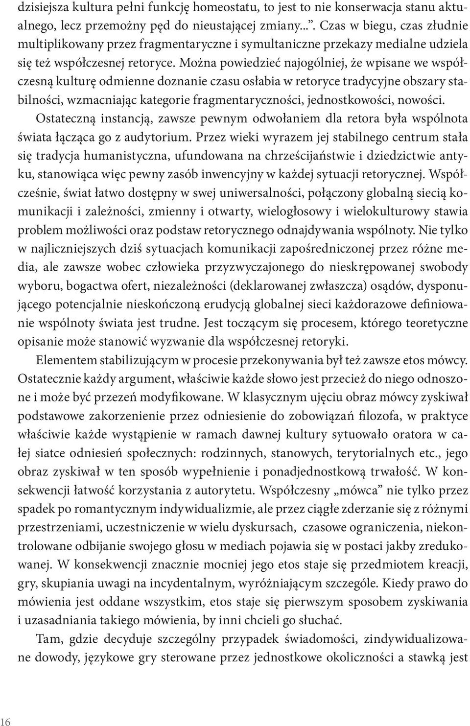 Można powiedzieć najogólniej, że wpisane we współczesną kulturę odmienne doznanie czasu osłabia w retoryce tradycyjne obszary stabilności, wzmacniając kategorie fragmentaryczności, jednostkowości,