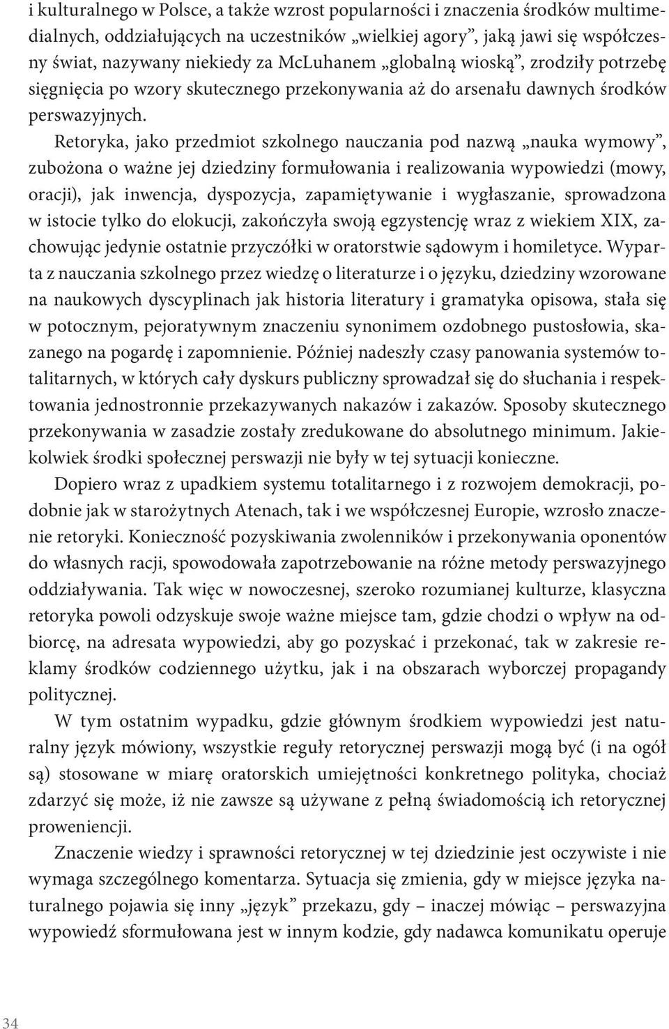 Retoryka, jako przedmiot szkolnego nauczania pod nazwą nauka wymowy, zubożona o ważne jej dziedziny formułowania i realizowania wypowiedzi (mowy, oracji), jak inwencja, dyspozycja, zapamiętywanie i