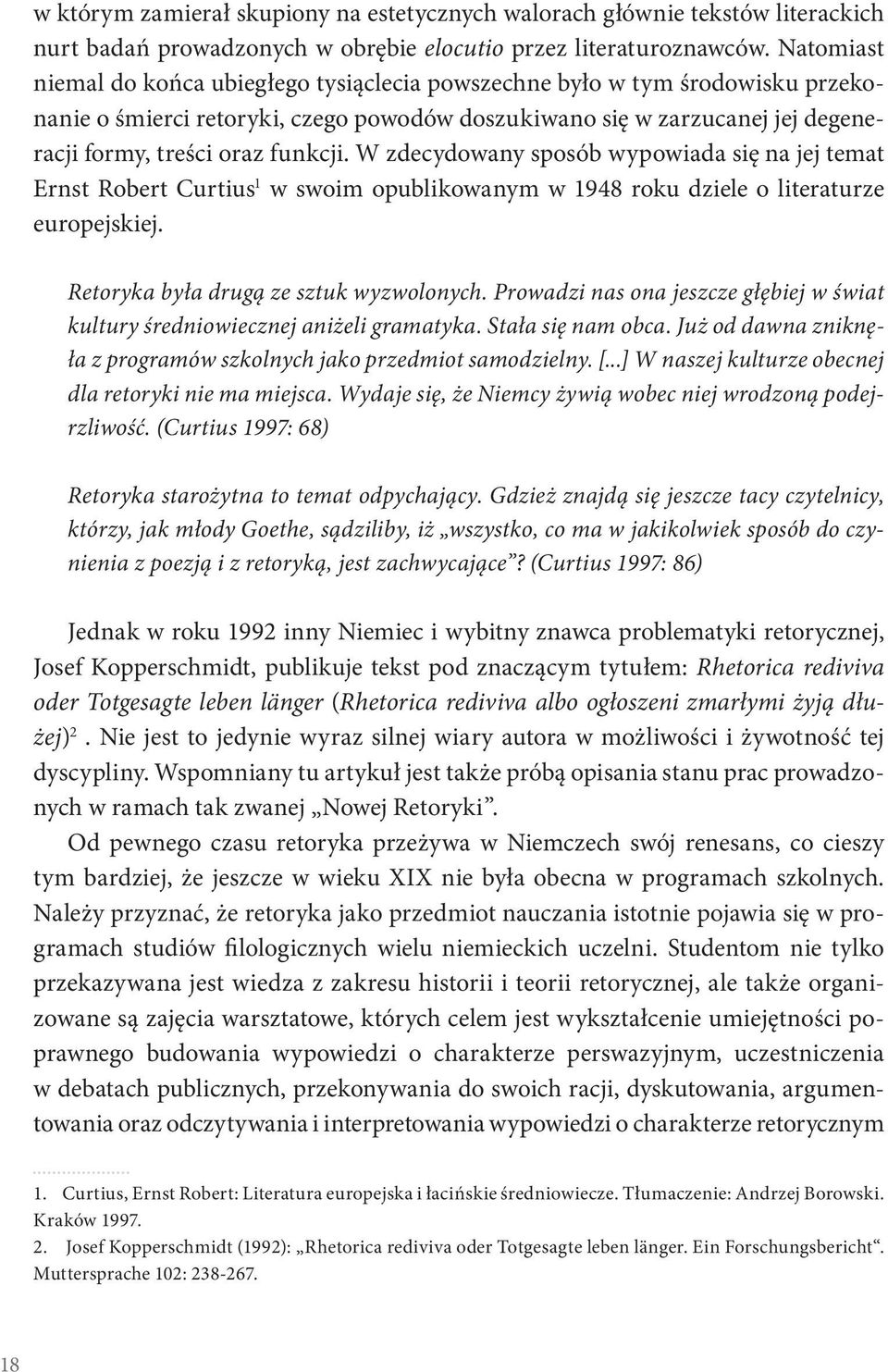 W zdecydowany sposób wypowiada się na jej temat Ernst Robert Curtius 1 w swoim opublikowanym w 1948 roku dziele o literaturze europejskiej. Retoryka była drugą ze sztuk wyzwolonych.