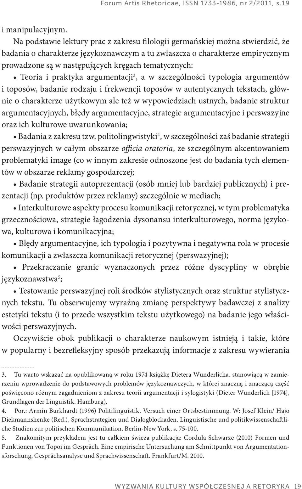 tematycznych: Teoria i praktyka argumentacji 3, a w szczególności typologia argumentów i toposów, badanie rodzaju i frekwencji toposów w autentycznych tekstach, głównie o charakterze użytkowym ale