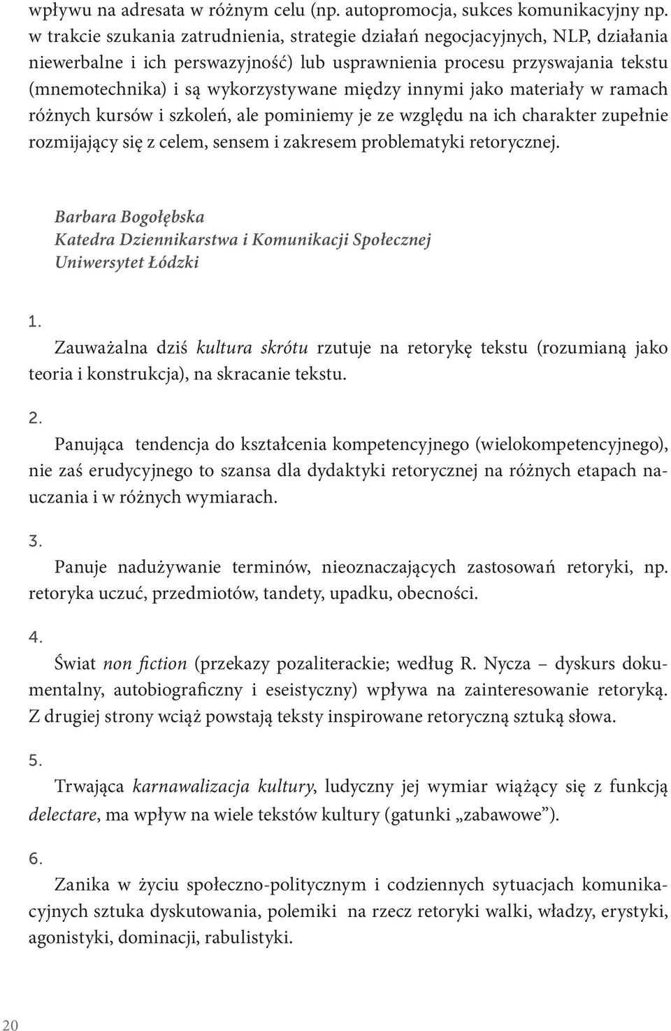 między innymi jako materiały w ramach różnych kursów i szkoleń, ale pominiemy je ze względu na ich charakter zupełnie rozmijający się z celem, sensem i zakresem problematyki retorycznej.