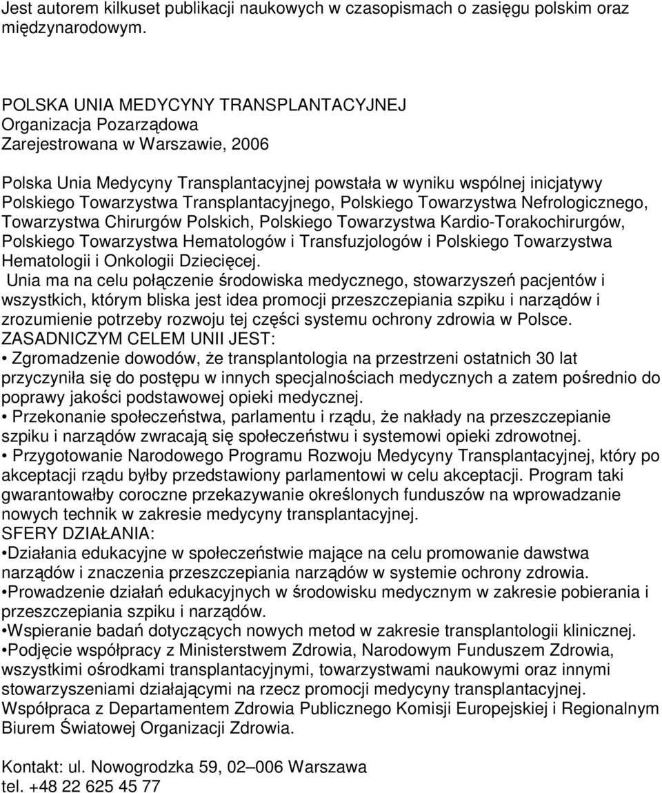 Transplantacyjnego, Polskiego Towarzystwa Nefrologicznego, Towarzystwa Chirurgów Polskich, Polskiego Towarzystwa Kardio-Torakochirurgów, Polskiego Towarzystwa Hematologów i Transfuzjologów i