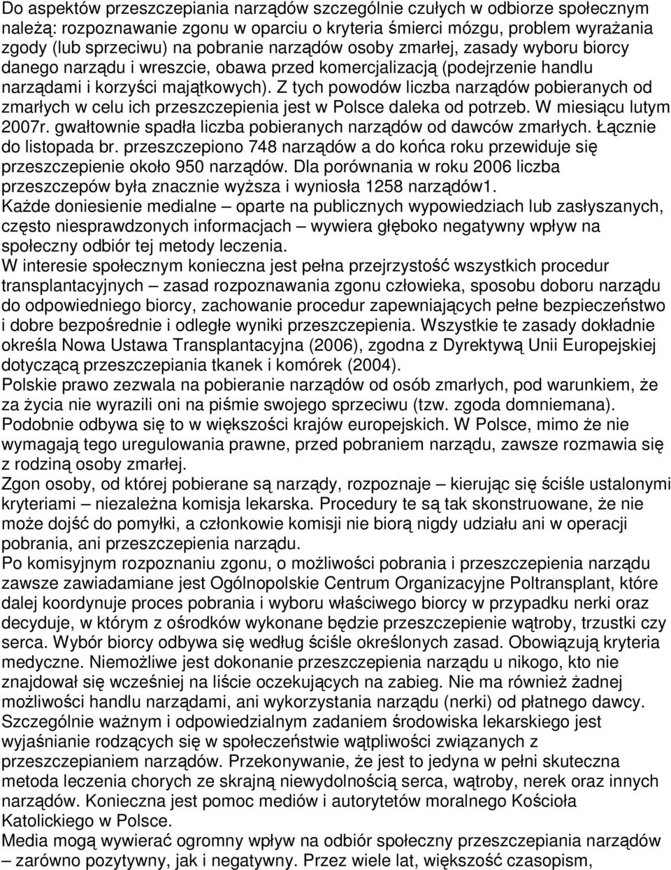 Z tych powodów liczba narządów pobieranych od zmarłych w celu ich przeszczepienia jest w Polsce daleka od potrzeb. W miesiącu lutym 2007r.