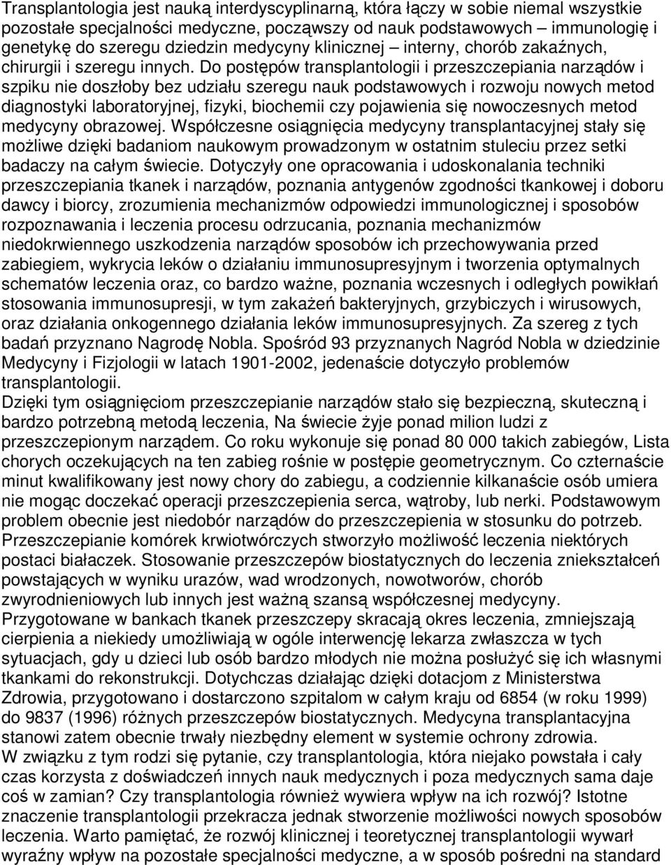 Do postępów transplantologii i przeszczepiania narządów i szpiku nie doszłoby bez udziału szeregu nauk podstawowych i rozwoju nowych metod diagnostyki laboratoryjnej, fizyki, biochemii czy pojawienia