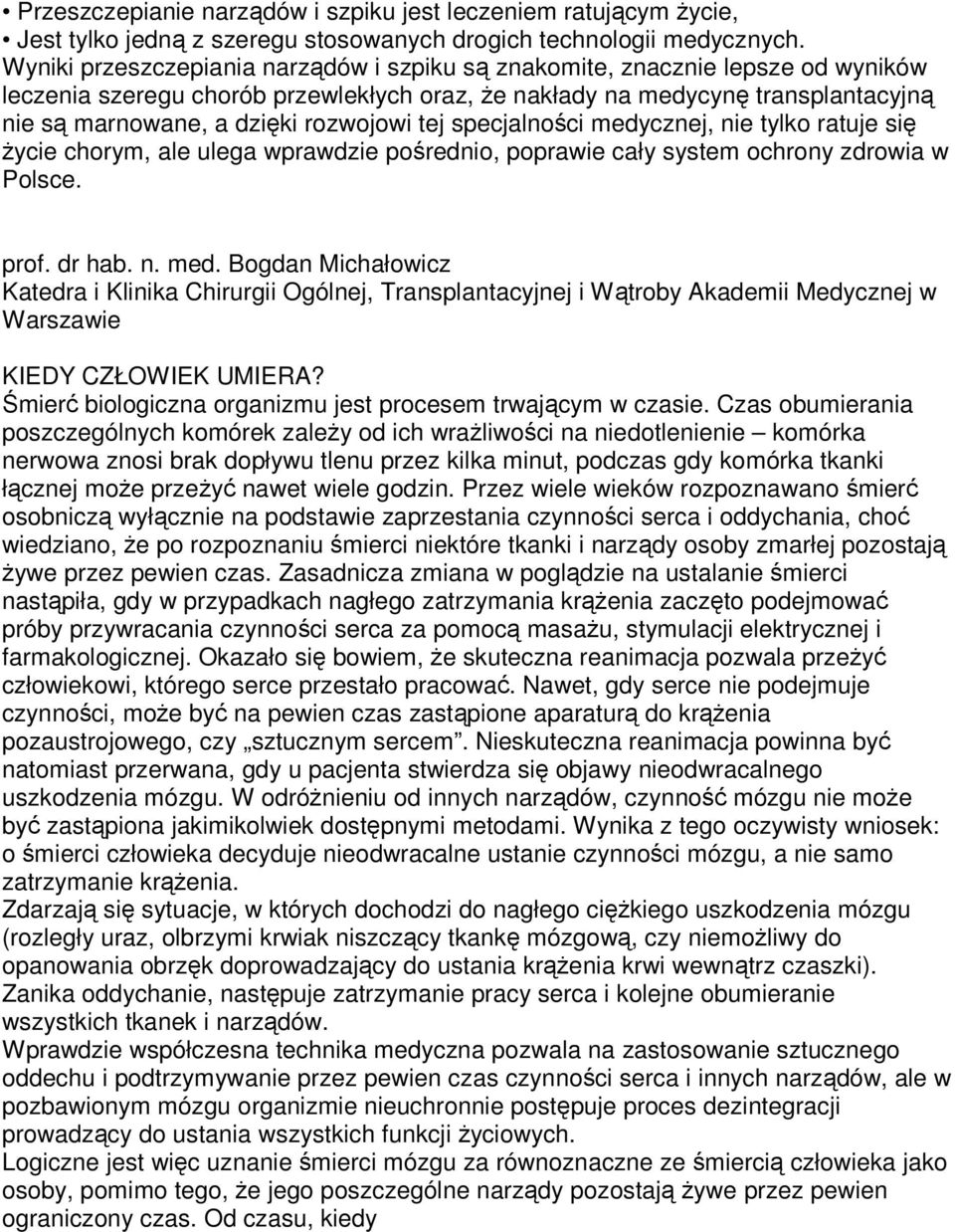 rozwojowi tej specjalności medycznej, nie tylko ratuje się Ŝycie chorym, ale ulega wprawdzie pośrednio, poprawie cały system ochrony zdrowia w Polsce. prof. dr hab. n. med. Bogdan Michałowicz Katedra i Klinika Chirurgii Ogólnej, Transplantacyjnej i Wątroby Akademii Medycznej w Warszawie KIEDY CZŁOWIEK UMIERA?