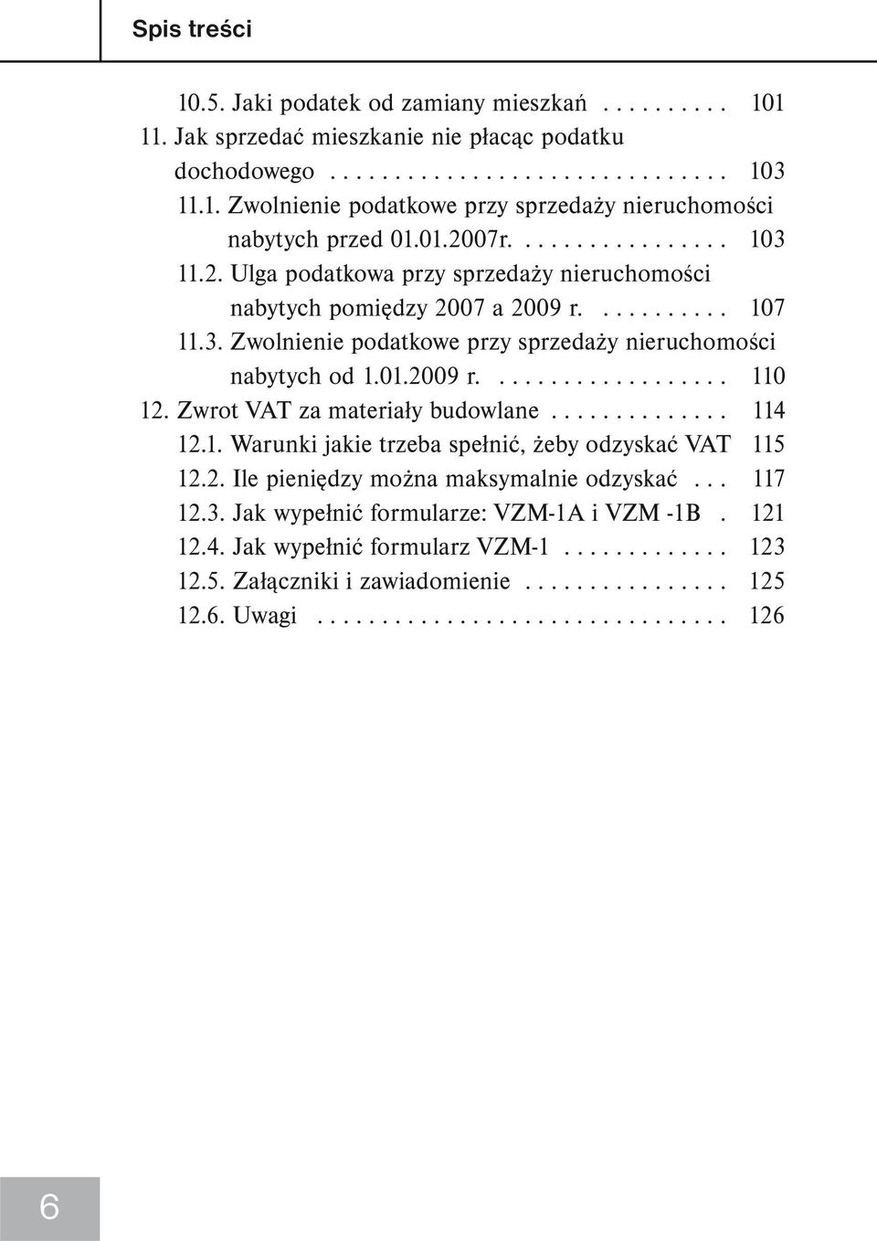 Zwrot VAT za materiały budowlane.............. 114 12.1. Warunki jakie trzeba spełnić, żeby odzyskać VAT 115 12.2. Ile pieniędzy można maksymalnie odzyskać... 117 12.3.