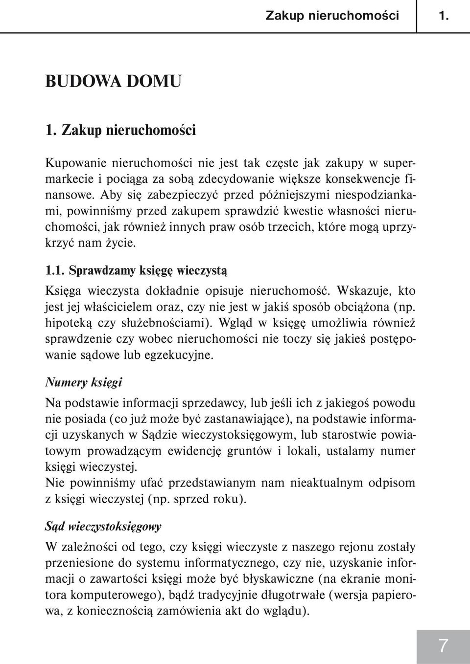 1. Sprawdzamy księgę wieczystą Księga wieczysta dokładnie opisuje nieruchomość. Wskazuje, kto jest jej właścicielem oraz, czy nie jest w jakiś sposób obciążona (np. hipoteką czy służebnościami).