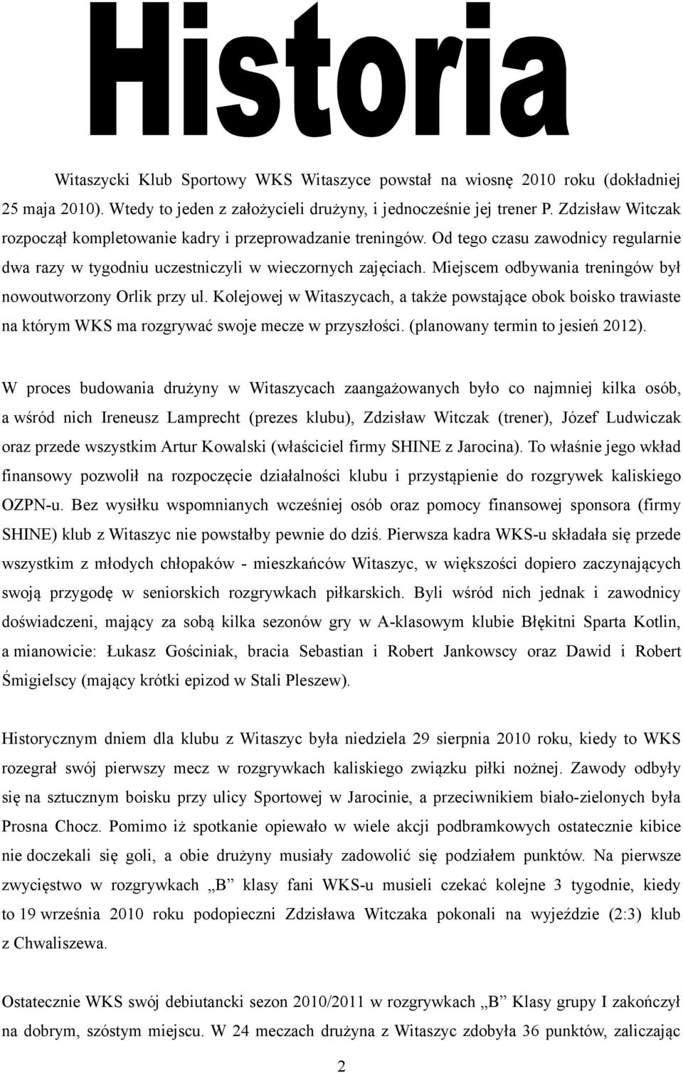 Miejscem odbywania treningów był nowoutworzony Orlik przy ul. Kolejowej w Witaszycach, a także powstające obok boisko trawiaste na którym WKS ma rozgrywać swoje mecze w przyszłości.