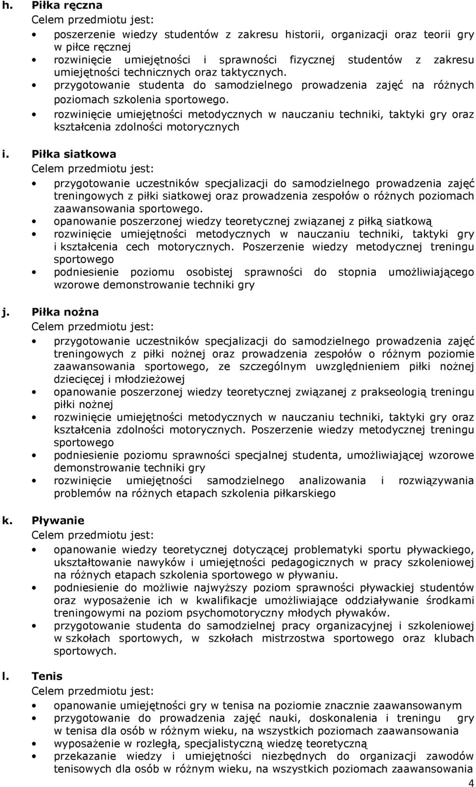 rozwinięcie umiejętności metodycznych w nauczaniu techniki, taktyki gry oraz kształcenia zdolności motorycznych i.