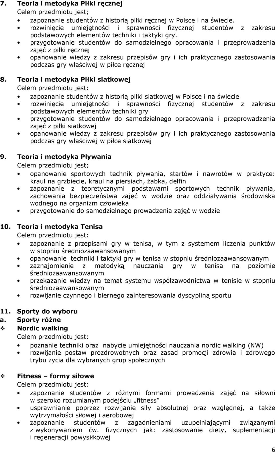 przygotowanie studentów do samodzielnego opracowania i przeprowadzenia zajęć z piłki ręcznej opanowanie wiedzy z zakresu przepisów gry i ich praktycznego zastosowania podczas gry właściwej w piłce