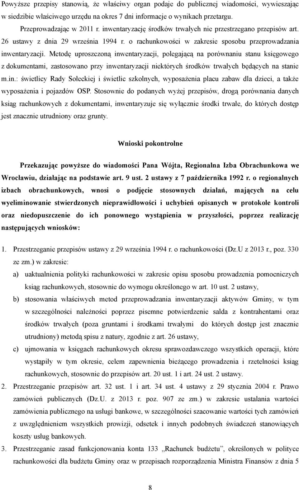 Metodę uproszczoną inwentaryzacji, polegającą na porównaniu stanu księgowego z dokumentami, zastosowano przy inwentaryzacji niektórych środków trwałych będących na stanie m.in.: świetlicy Rady Sołeckiej i świetlic szkolnych, wyposażenia placu zabaw dla dzieci, a także wyposażenia i pojazdów OSP.