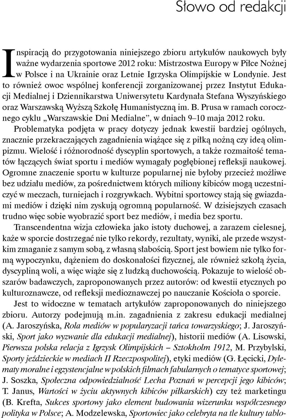 Jest to również owoc wspólnej konferencji zorganizowanej przez Instytut Edukacji Medialnej i Dziennikarstwa Uniwersytetu Kardynała Stefana Wyszyńskiego oraz Warszawską Wyższą Szkołę Humanistyczną im.