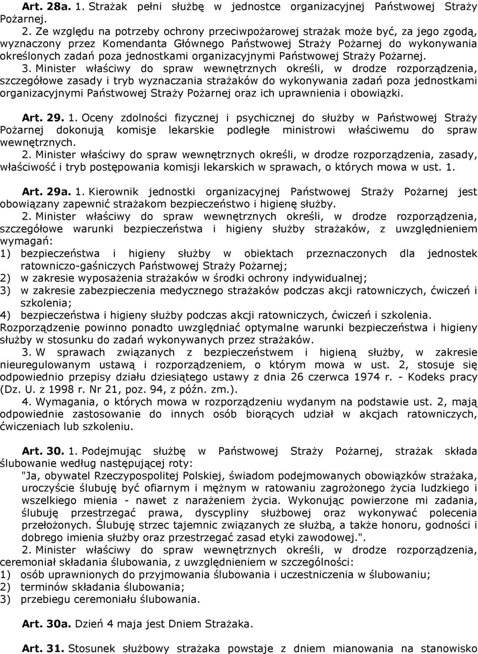 Ze względu na potrzeby ochrony przeciwpożarowej strażak może być, za jego zgodą, wyznaczony przez Komendanta Głównego Państwowej Straży Pożarnej do wykonywania określonych zadań poza jednostkami