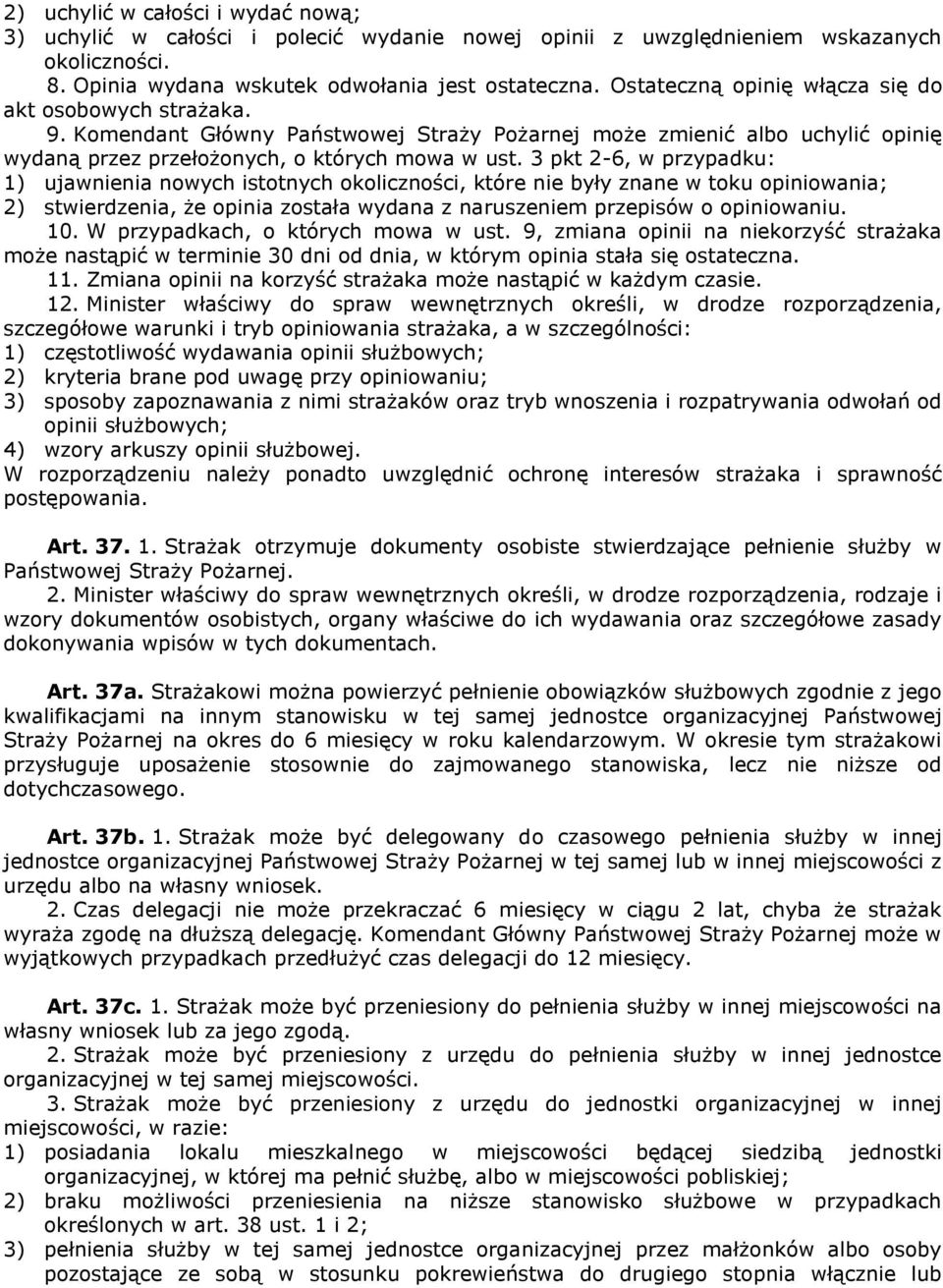 3 pkt 2-6, w przypadku: 1) ujawnienia nowych istotnych okoliczności, które nie były znane w toku opiniowania; 2) stwierdzenia, że opinia została wydana z naruszeniem przepisów o opiniowaniu. 10.