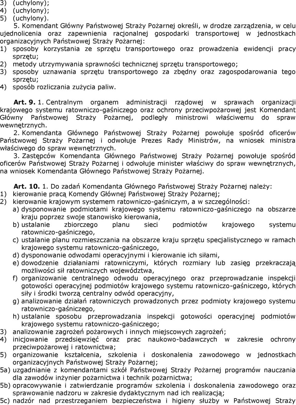 Komendant Główny Państwowej Straży Pożarnej określi, w drodze zarządzenia, w celu ujednolicenia oraz zapewnienia racjonalnej gospodarki transportowej w jednostkach organizacyjnych Państwowej Straży