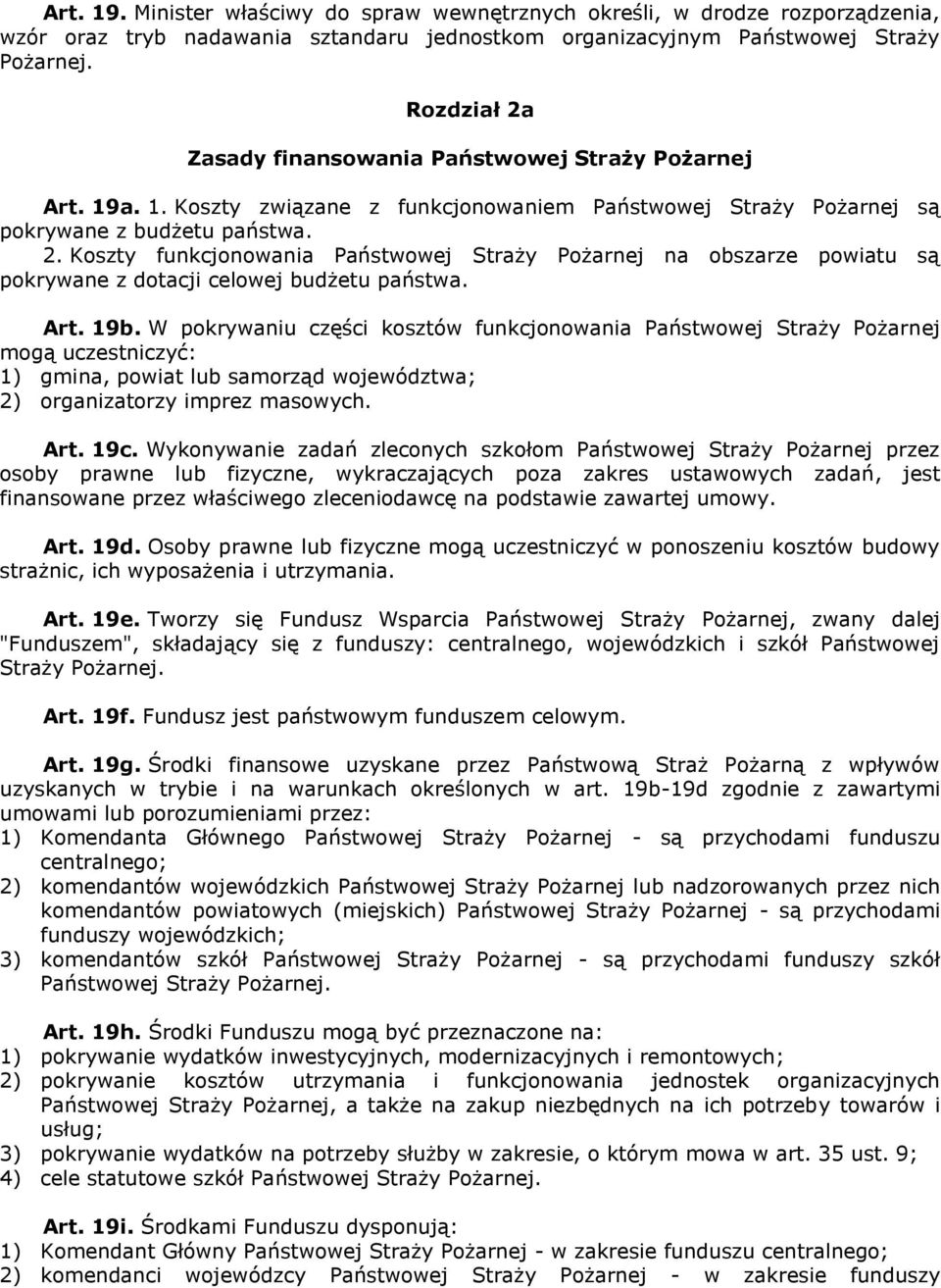 Art. 19b. W pokrywaniu części kosztów funkcjonowania Państwowej Straży Pożarnej mogą uczestniczyć: 1) gmina, powiat lub samorząd województwa; 2) organizatorzy imprez masowych. Art. 19c.