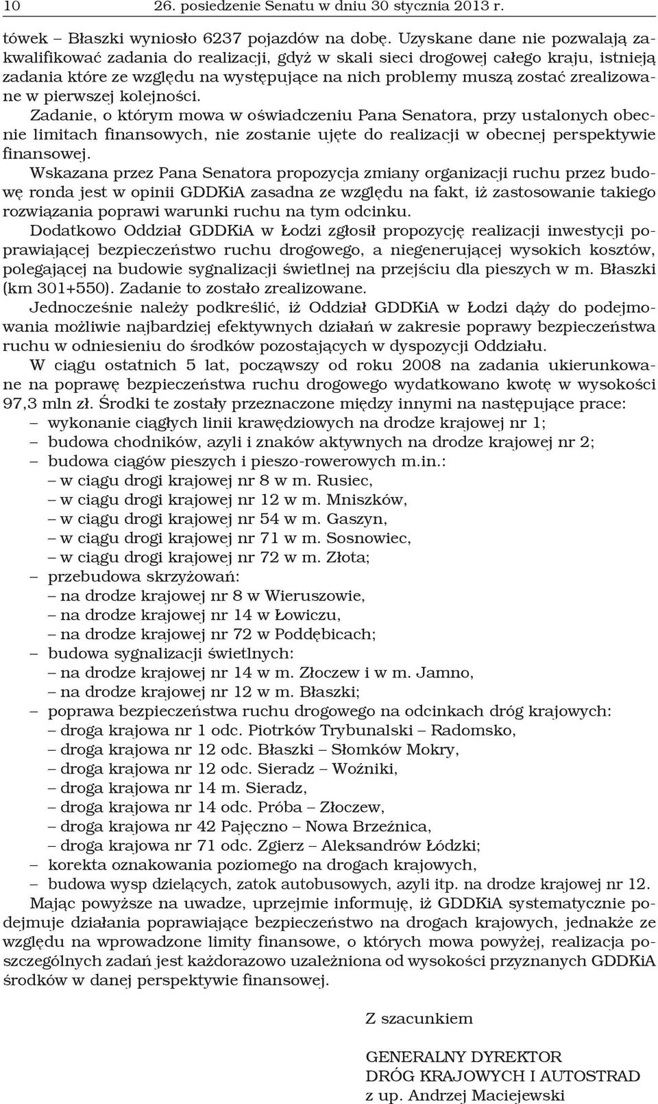 w pierwszej kolejności. Zadanie, o którym mowa w oświadczeniu Pana Senatora, przy ustalonych obecnie limitach finansowych, nie zostanie ujęte do realizacji w obecnej perspektywie finansowej.