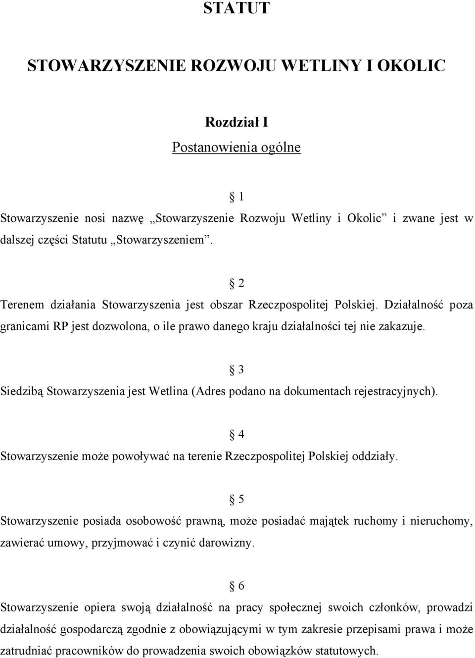 3 Siedzibą Stowarzyszenia jest Wetlina (Adres podano na dokumentach rejestracyjnych). 4 Stowarzyszenie może powoływać na terenie Rzeczpospolitej Polskiej oddziały.