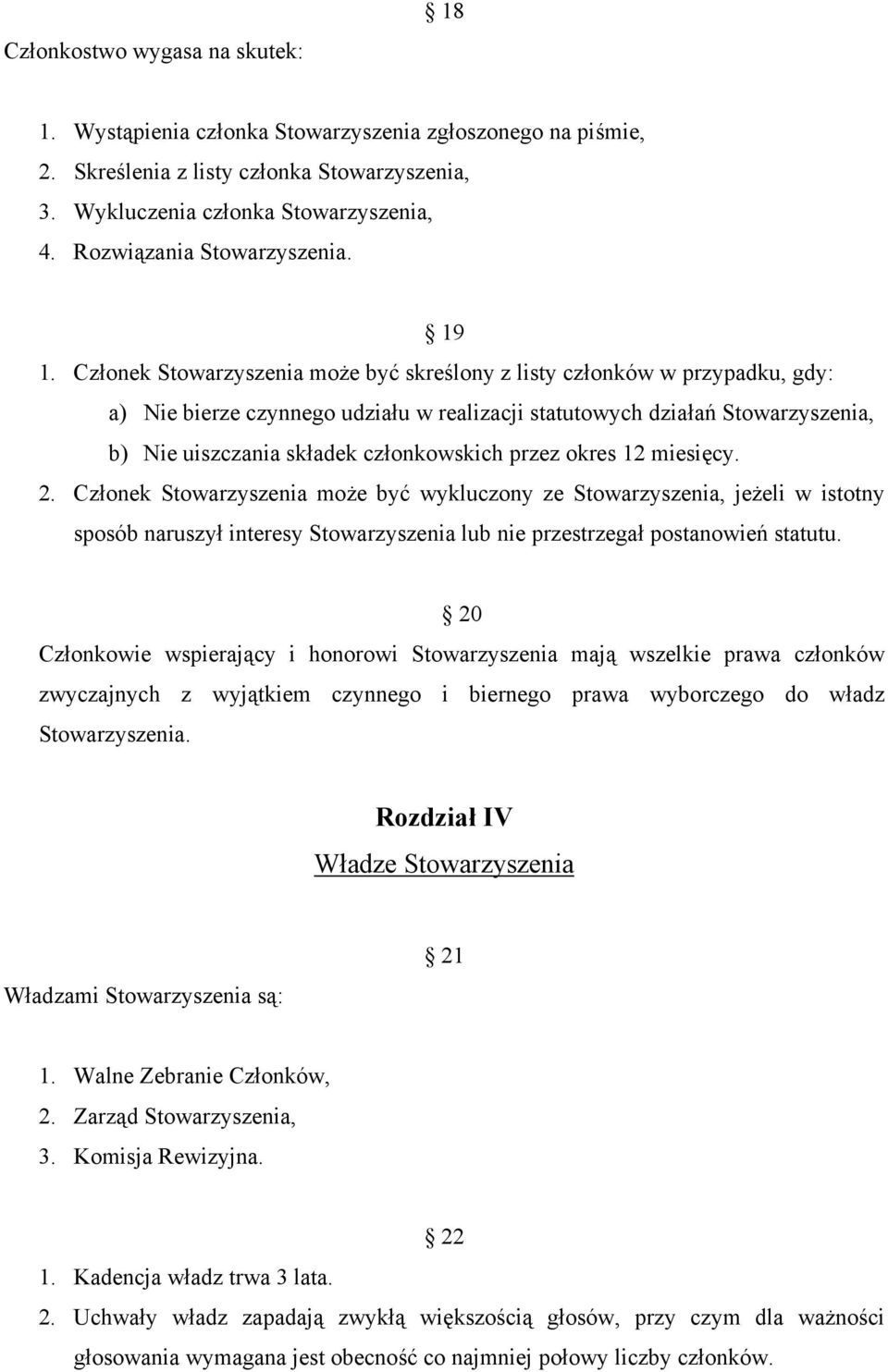 Członek Stowarzyszenia może być skreślony z listy członków w przypadku, gdy: a) Nie bierze czynnego udziału w realizacji statutowych działań Stowarzyszenia, b) Nie uiszczania składek członkowskich