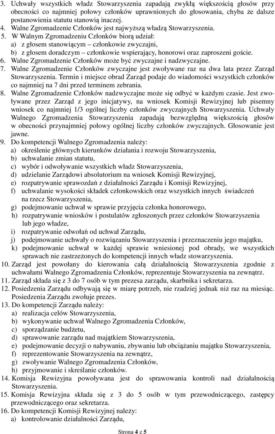 W Walnym Zgromadzeniu Członków biorą udział: a) z głosem stanowiącym członkowie zwyczajni, b) z głosem doradczym członkowie wspierający, honorowi oraz zaproszeni goście. 6.