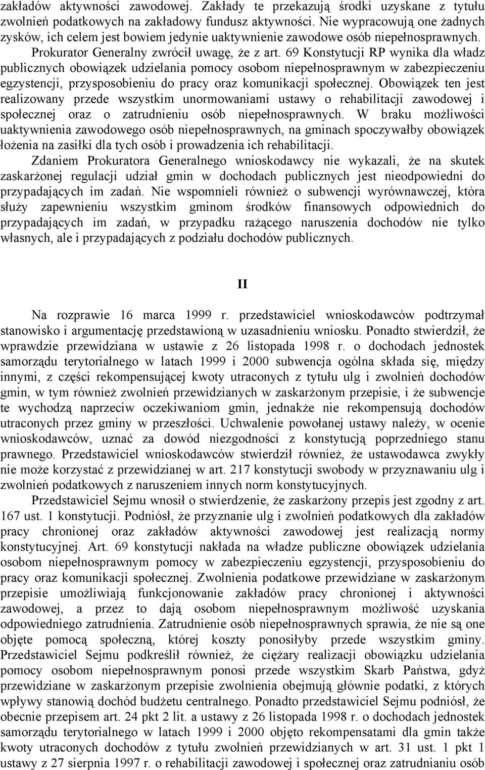 69 Konstytucji RP wynika dla władz publicznych obowiązek udzielania pomocy osobom niepełnosprawnym w zabezpieczeniu egzystencji, przysposobieniu do pracy oraz komunikacji społecznej.