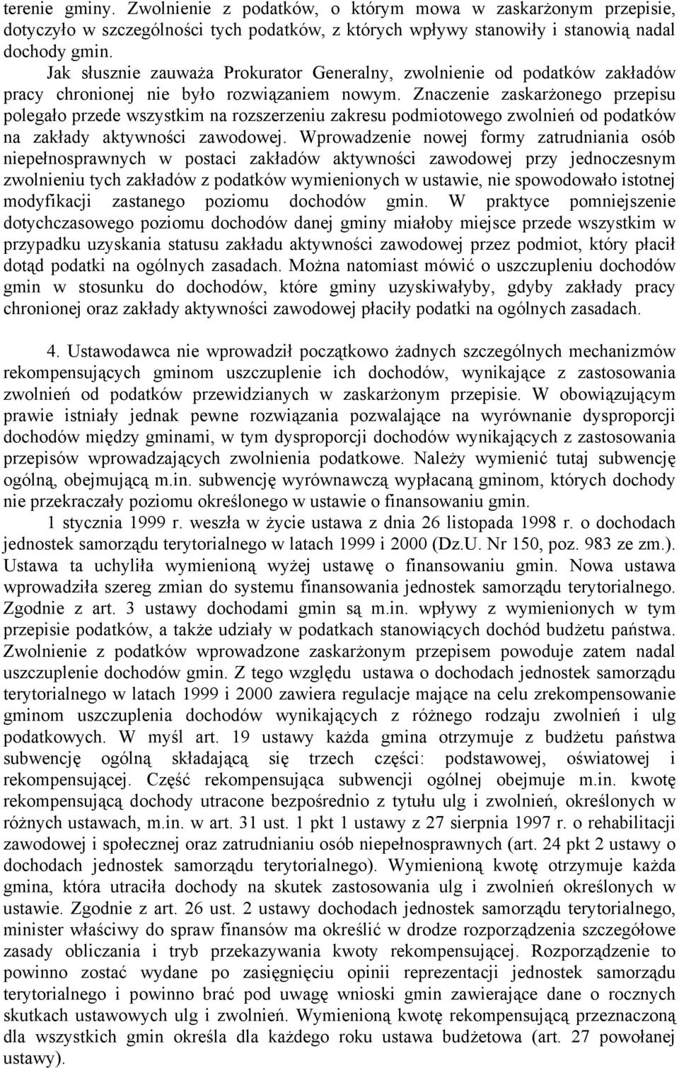 Znaczenie zaskarżonego przepisu polegało przede wszystkim na rozszerzeniu zakresu podmiotowego zwolnień od podatków na zakłady aktywności zawodowej.