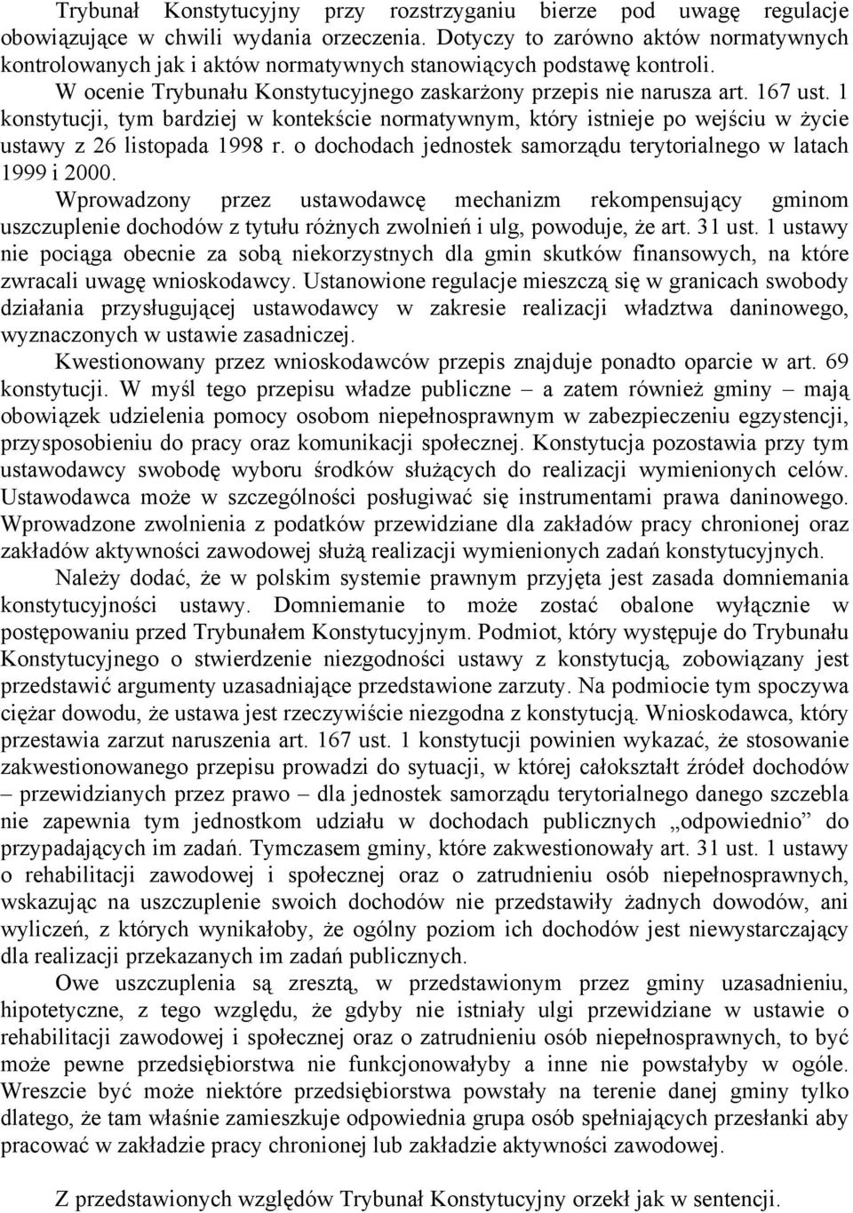 1 konstytucji, tym bardziej w kontekście normatywnym, który istnieje po wejściu w życie ustawy z 26 listopada 1998 r. o dochodach jednostek samorządu terytorialnego w latach 1999 i 2000.